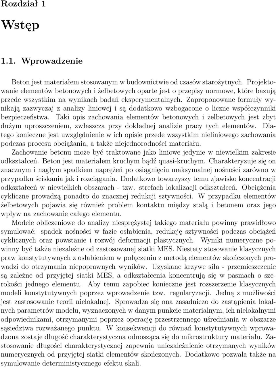 Zaproponowane formuły wynikają zazwyczaj z analizy liniowej i są dodatkowo wzbogacone o liczne współczynniki bezpieczeństwa.