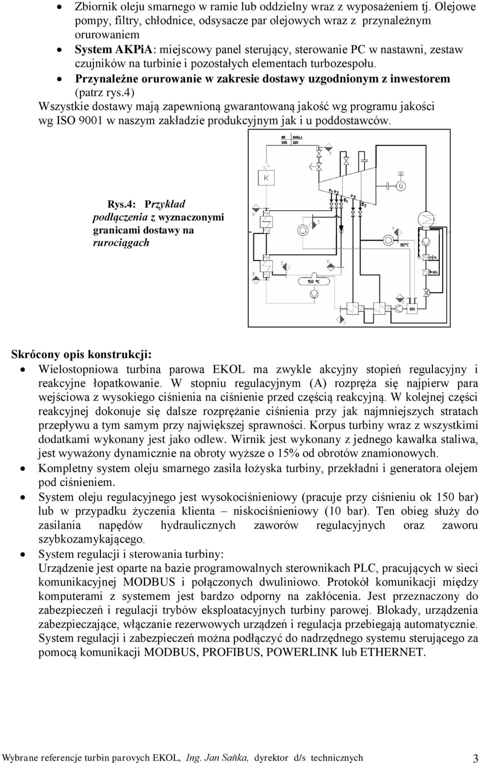 elementach turbozespołu. Przynależne orurowanie w zakresie dostawy uzgodnionym z inwestorem (patrz rys.