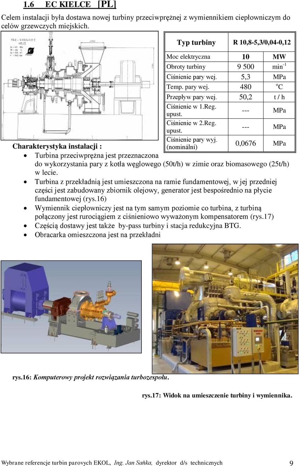 (nominální) 0,0676 MPa Turbina przeciwprężna jest przeznaczona do wykorzystania pary z kotła węglowego (50t/h) w zimie oraz biomasowego (25t/h) w lecie.