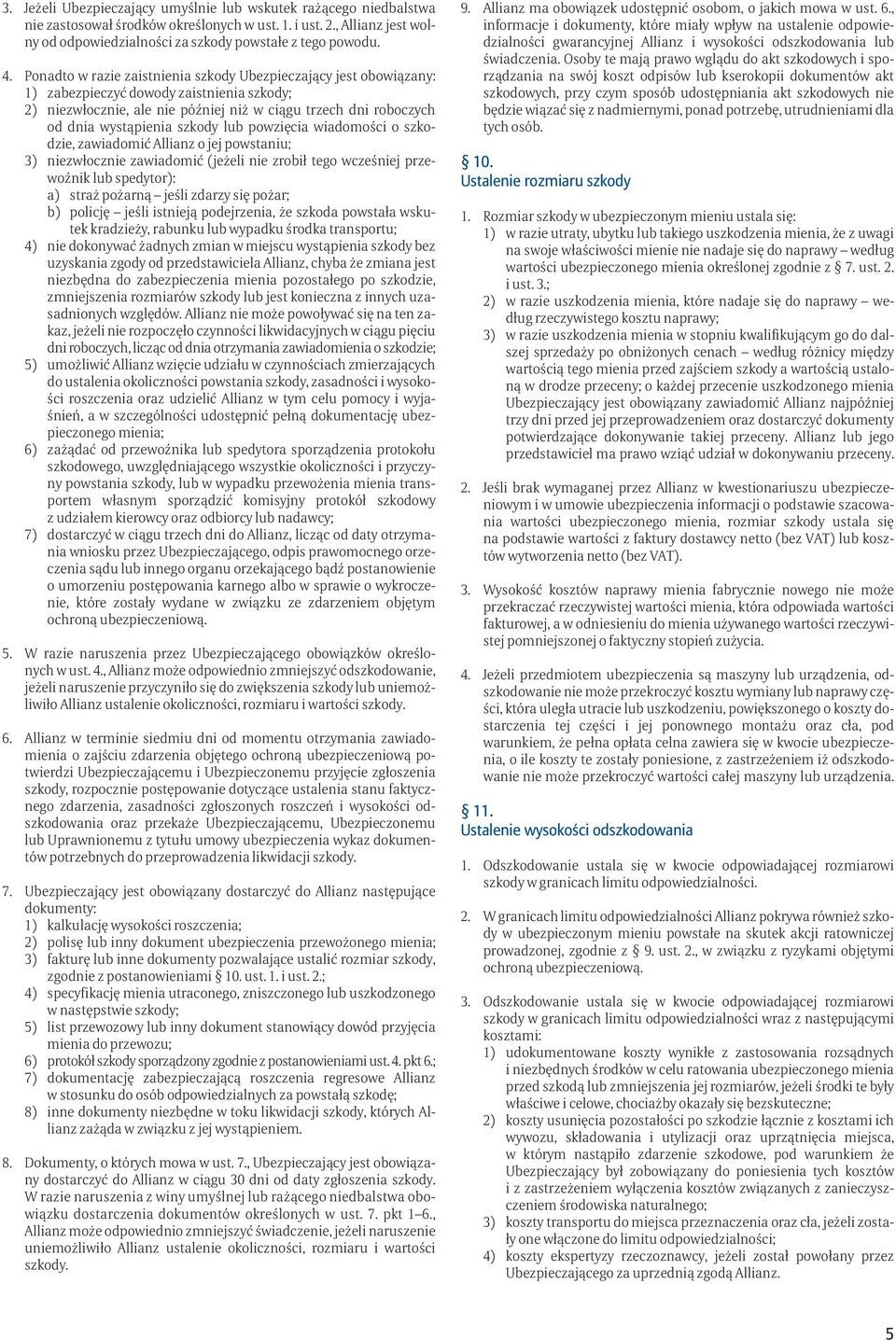 szkody lub powzięcia wiadomości o szkodzie, zawiadomić Allianz o jej powstaniu; 3) niezwłocznie zawiadomić (jeżeli nie zrobił tego wcześniej przewoźnik lub spedytor): a) straż pożarną jeśli zdarzy