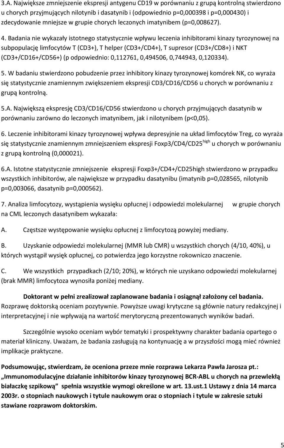 Badania nie wykazały istotnego statystycznie wpływu leczenia inhibitorami kinazy tyrozynowej na subpopulację limfocytów T (CD3+), T helper (CD3+/CD4+), T supresor (CD3+/CD8+) i NKT (CD3+/CD16+/CD56+)