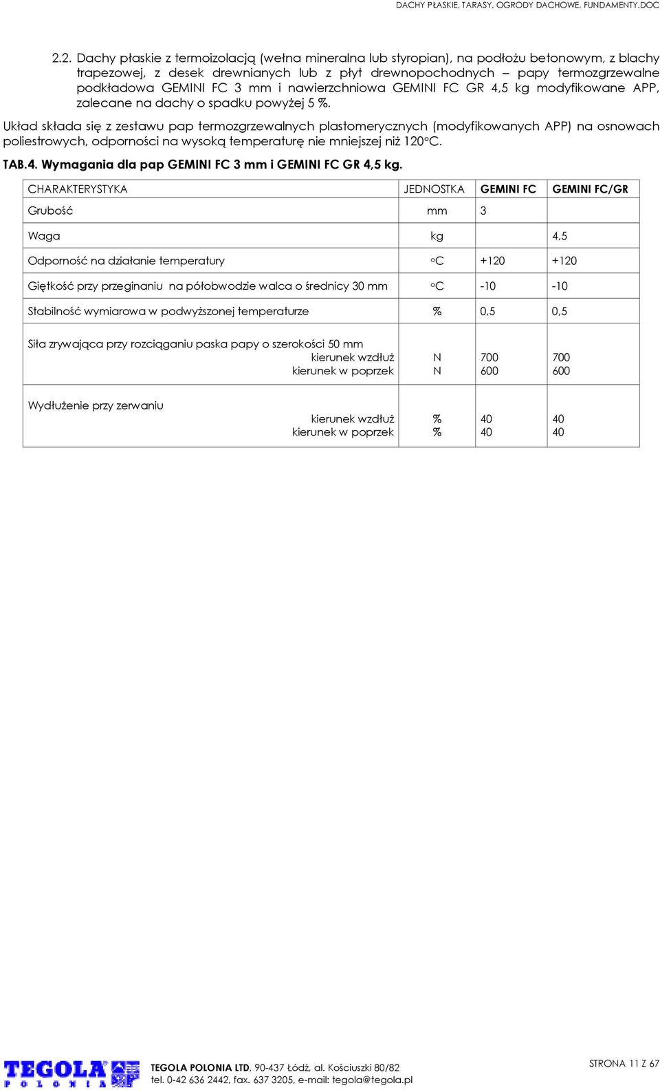 Układ składa się z zestawu pap termozgrzewalnych plastomerycznych (modyfikowanych APP) na osnowach poliestrowych, odporności na wysoką temperaturę nie mniejszej niż 120 C. TAB.4.