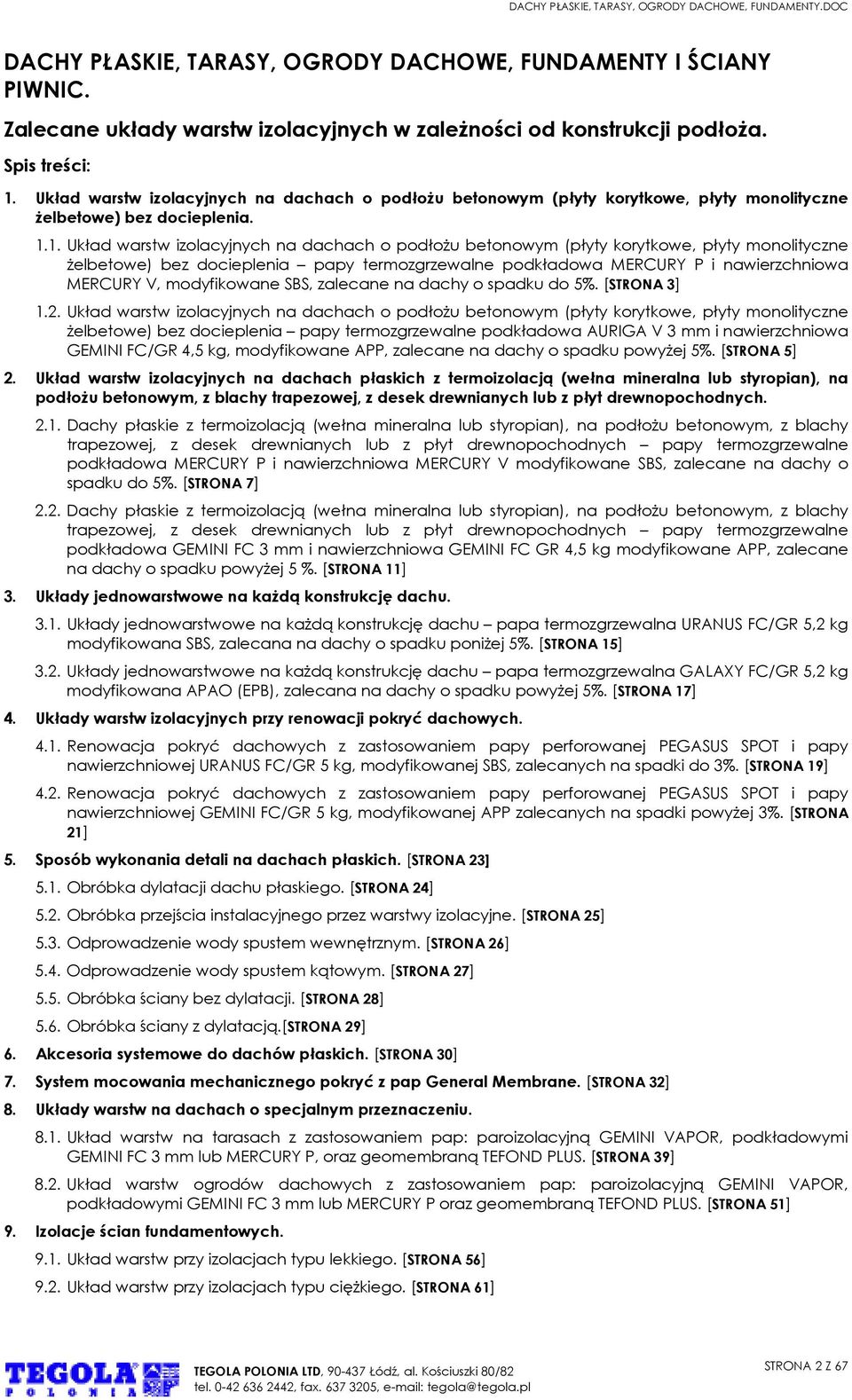 1. Układ warstw izolacyjnych na dachach o podłożu betonowym (płyty korytkowe, płyty monolityczne żelbetowe) bez docieplenia papy termozgrzewalne podkładowa MERCURY P i nawierzchniowa MERCURY V,
