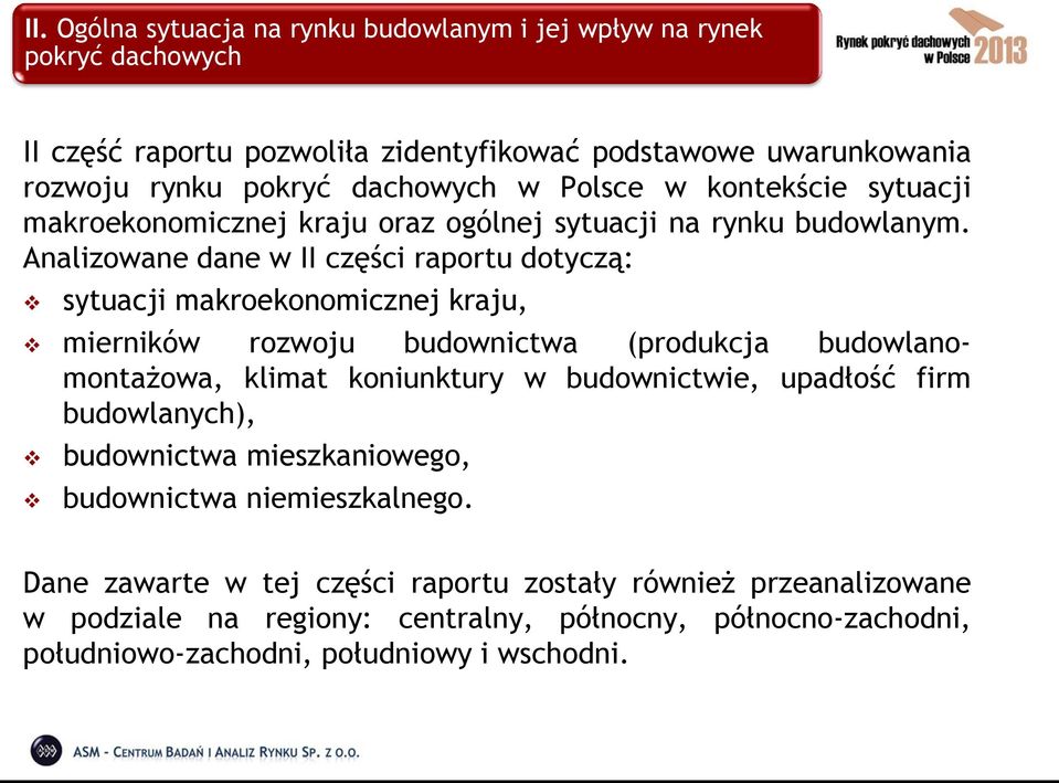 Analizowane dane w II części raportu dotyczą: sytuacji makroekonomicznej kraju, mierników rozwoju budownictwa (produkcja budowlanomontażowa, klimat koniunktury w budownictwie,