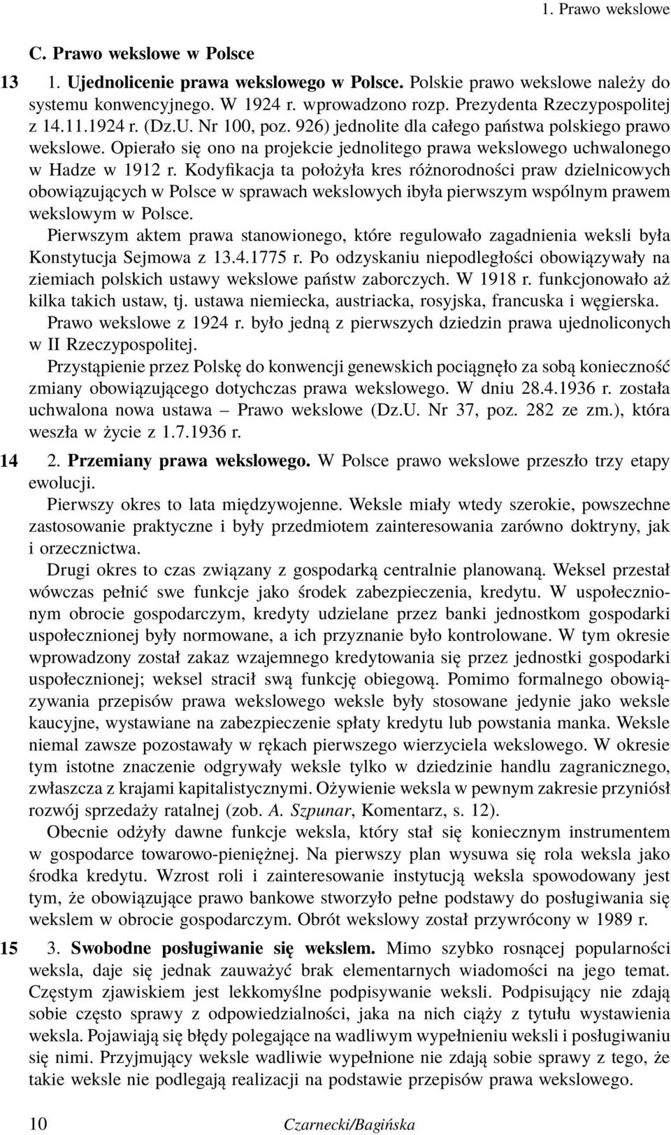 Kodyfikacja ta położyła kres różnorodności praw dzielnicowych obowiązujących w Polsce w sprawach wekslowych ibyła pierwszym wspólnym prawem wekslowym w Polsce.