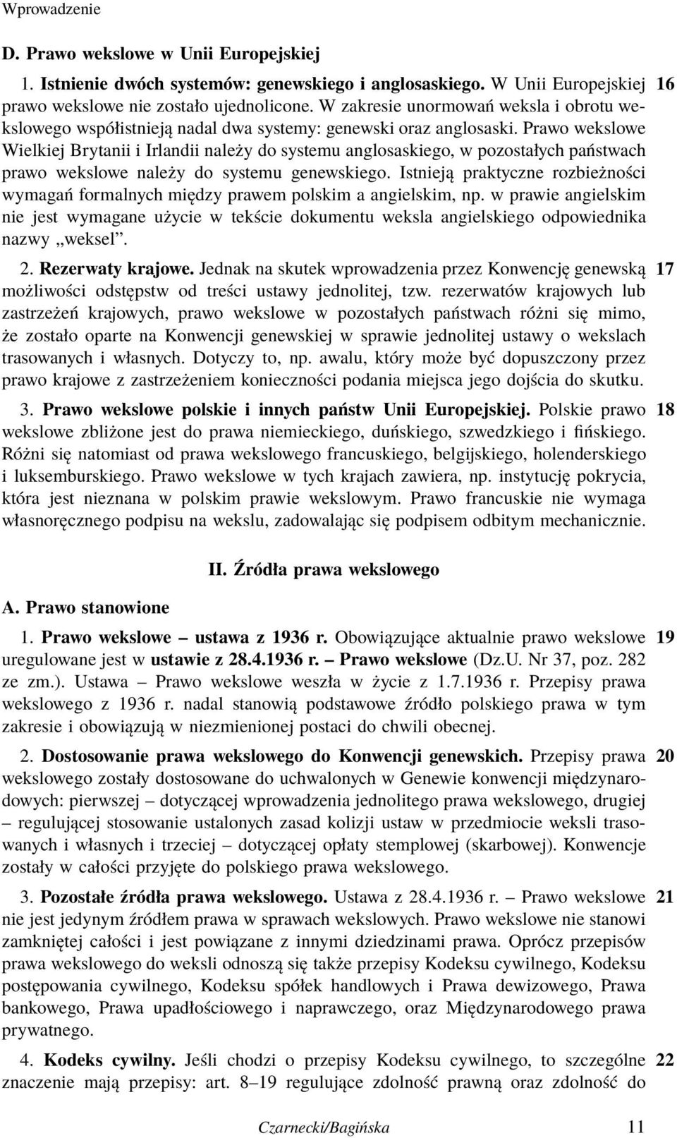 Prawo wekslowe Wielkiej Brytanii i Irlandii należy do systemu anglosaskiego, w pozostałych państwach prawo wekslowe należy do systemu genewskiego.