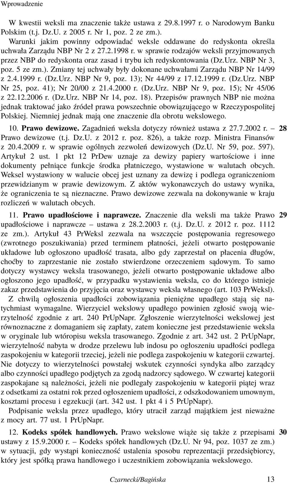 w sprawie rodzajów weksli przyjmowanych przez NBP do redyskonta oraz zasad i trybu ich redyskontowania (Dz.Urz. NBP Nr 3, poz. 5 ze zm.).