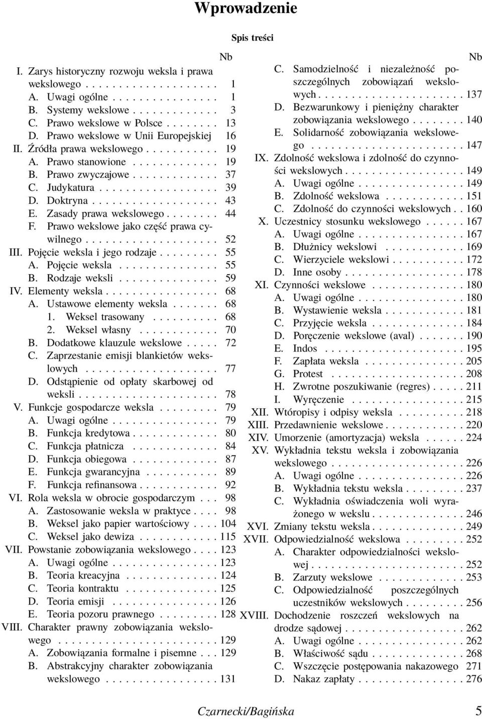 Solidarność zobowiązania wekslowego...147 II.Źródłaprawawekslowego... 19 A. Prawostanowione... 19 IX. Zdolność wekslowa i zdolność do czynnościwekslowych...149 B. Prawozwyczajowe... 37 C. Judykatura.
