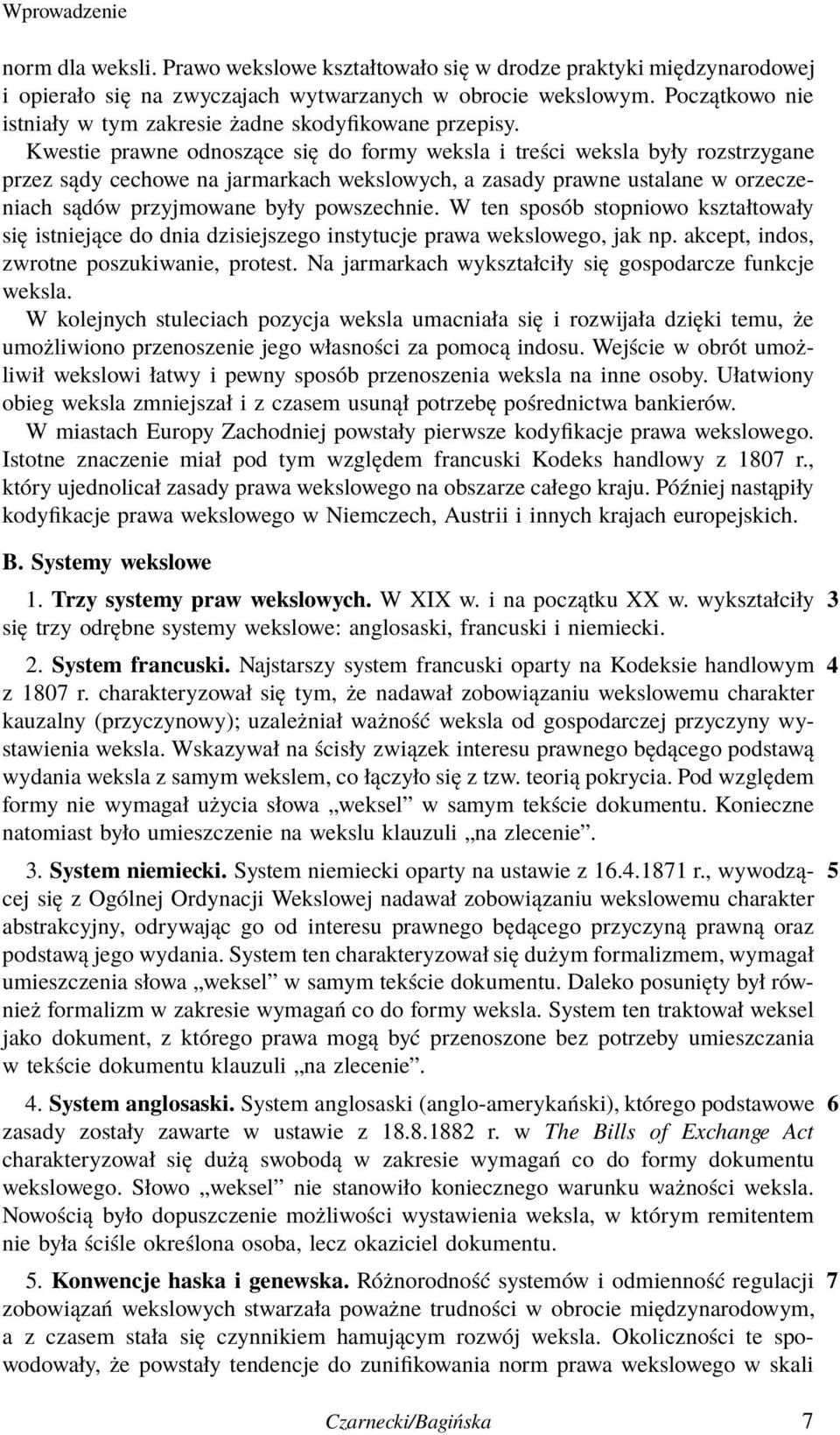 Kwestie prawne odnoszące się do formy weksla i treści weksla były rozstrzygane przez sądy cechowe na jarmarkach wekslowych, a zasady prawne ustalane w orzeczeniach sądów przyjmowane były powszechnie.