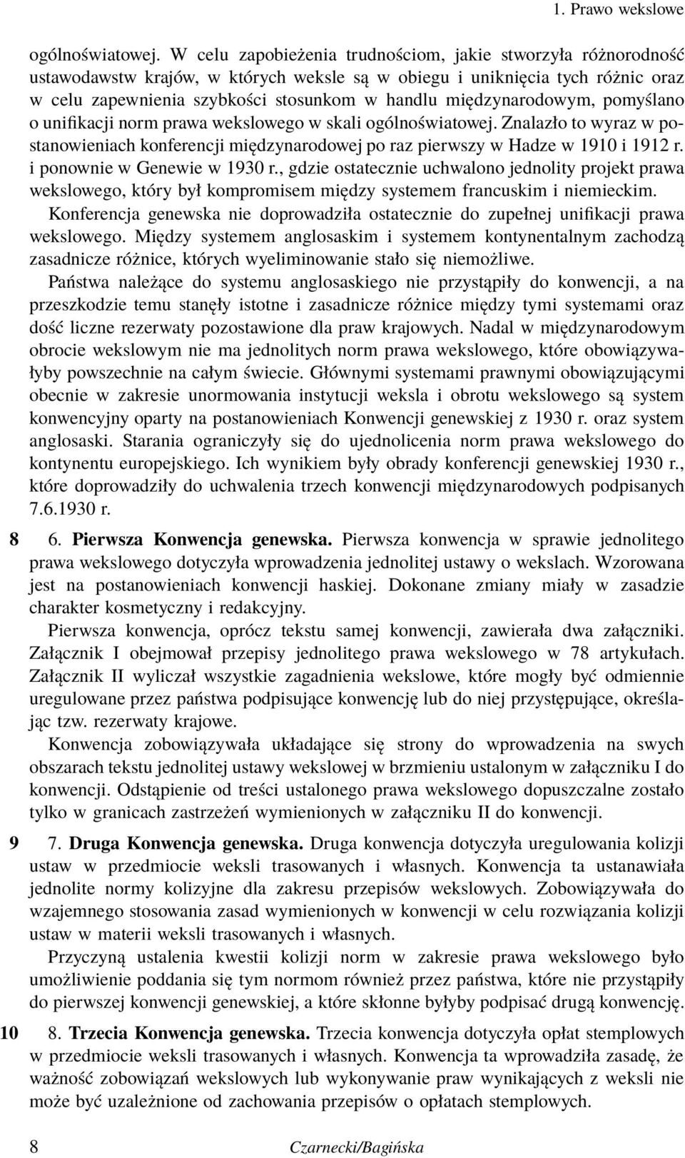 międzynarodowym, pomyślano o unifikacji norm prawa wekslowego w skali  Znalazło to wyraz w postanowieniach konferencji międzynarodowej po raz pierwszy w Hadze w 1910 i 1912 r.