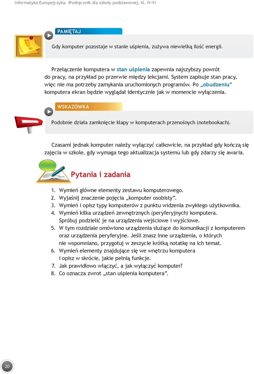 Po obudzeniu komputera ekran będzie wyglądał identycznie jak w momencie wyłączenia. WSKAZÓWKA Podobnie działa zamknięcie klapy w komputerach przenośnych (notebookach).