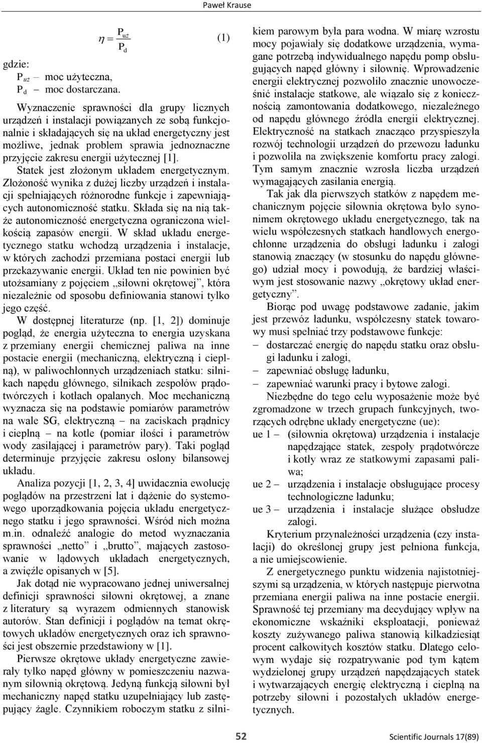 zakresu energii użytecznej [1]. Statek jest złożonym ukłaem energetycznym. Złożoność wynika z użej liczby urzązeń i instalacji spełniających różnorone funkcje i zapewniających autonomiczność statku.