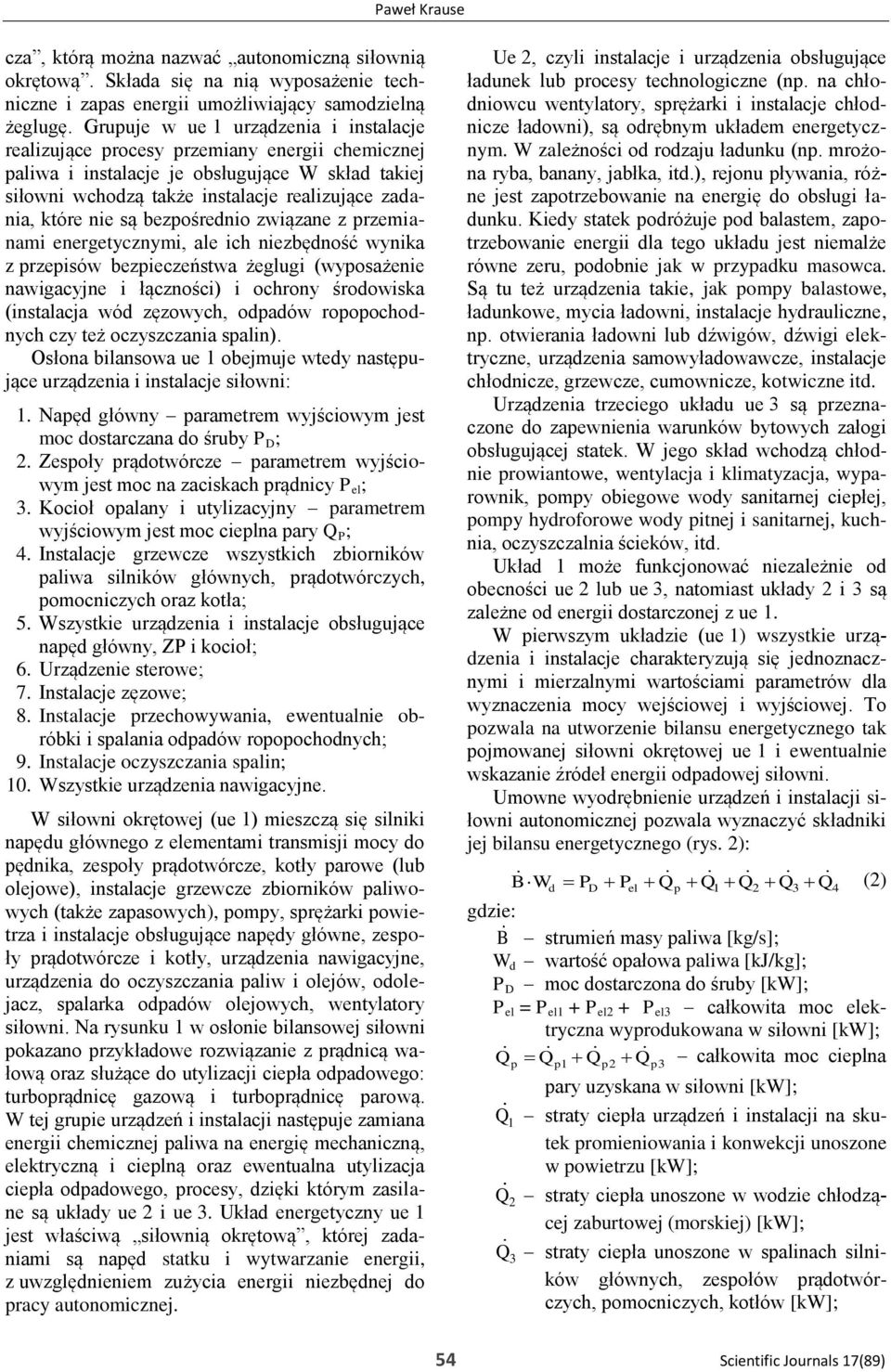 bezpośrenio związane z przemianami energetycznymi, ale ich niezbęność wynika z przepisów bezpieczeństwa żeglugi (wyposażenie nawigacyjne i łączności) i ochrony śroowiska (instalacja wó zęzowych,