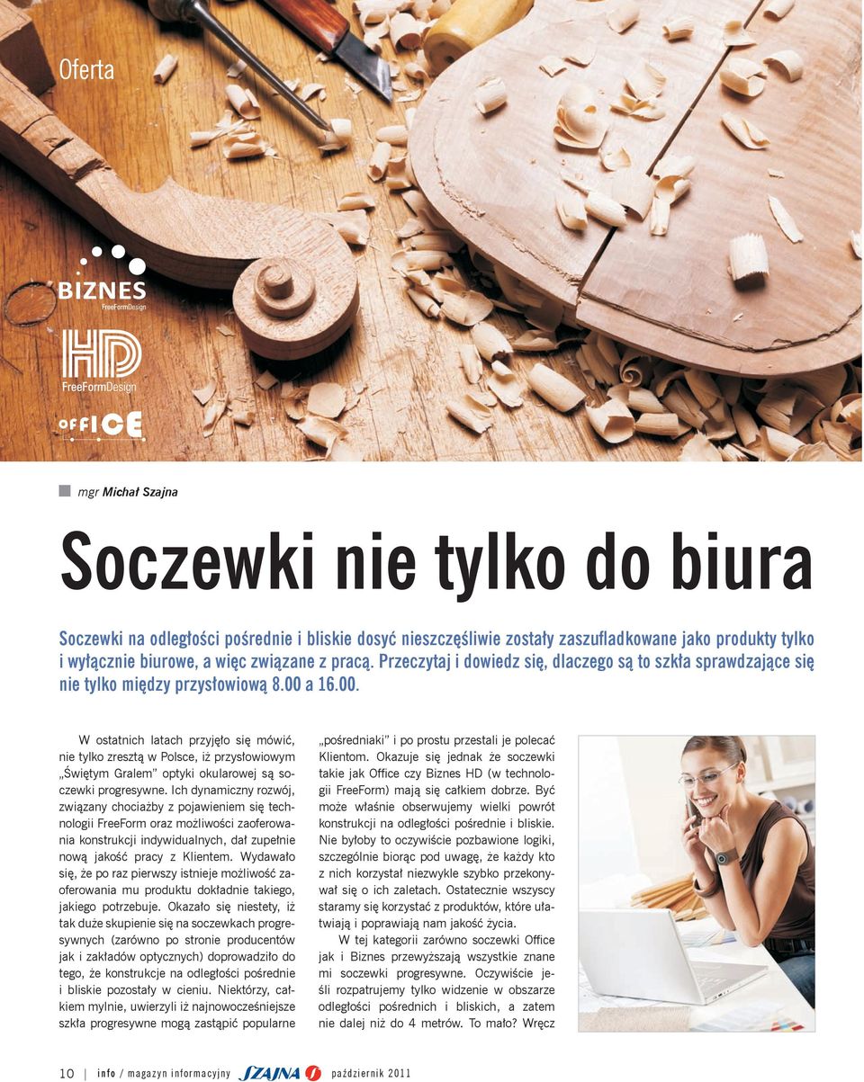 a 16.00. W ostatnich latach przyjęło się mówić, nie tylko zresztą w Polsce, iż przysłowiowym Świętym Gralem optyki okularowej są soczewki progresywne.