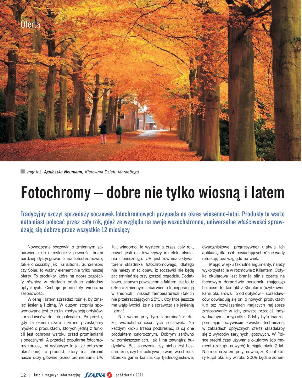 Nowoczesne soczewki o zmiennym zabarwieniu (to określenie z pewności brzmi bardziej dystyngowanie niż fotochromowe), takie chociażby jak Transitions, SunSensors czy Solar, to ważny element nie tylko