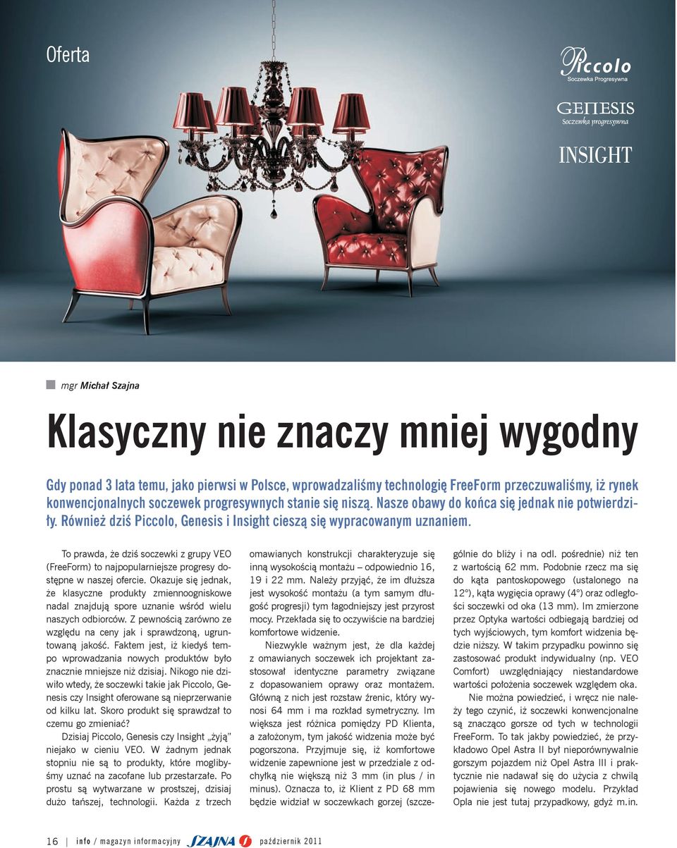 To prawda, że dziś soczewki z grupy VEO (FreeForm) to najpopularniejsze progresy dostępne w naszej ofercie.