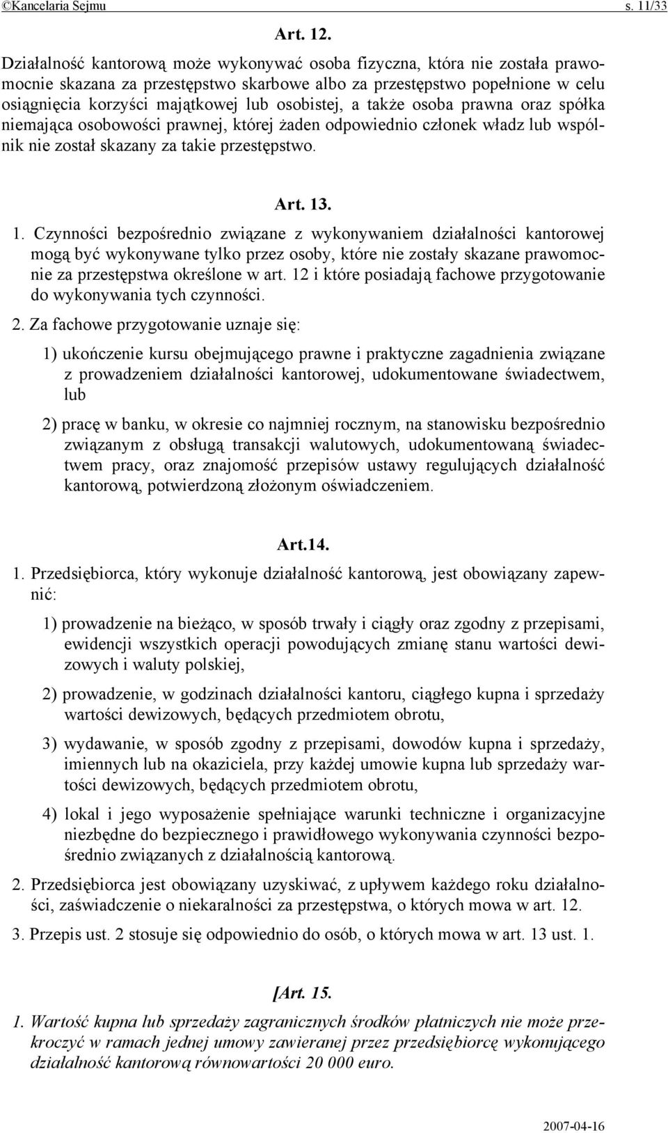 osobistej, a także osoba prawna oraz spółka niemająca osobowości prawnej, której żaden odpowiednio członek władz lub wspólnik nie został skazany za takie przestępstwo. Art. 13