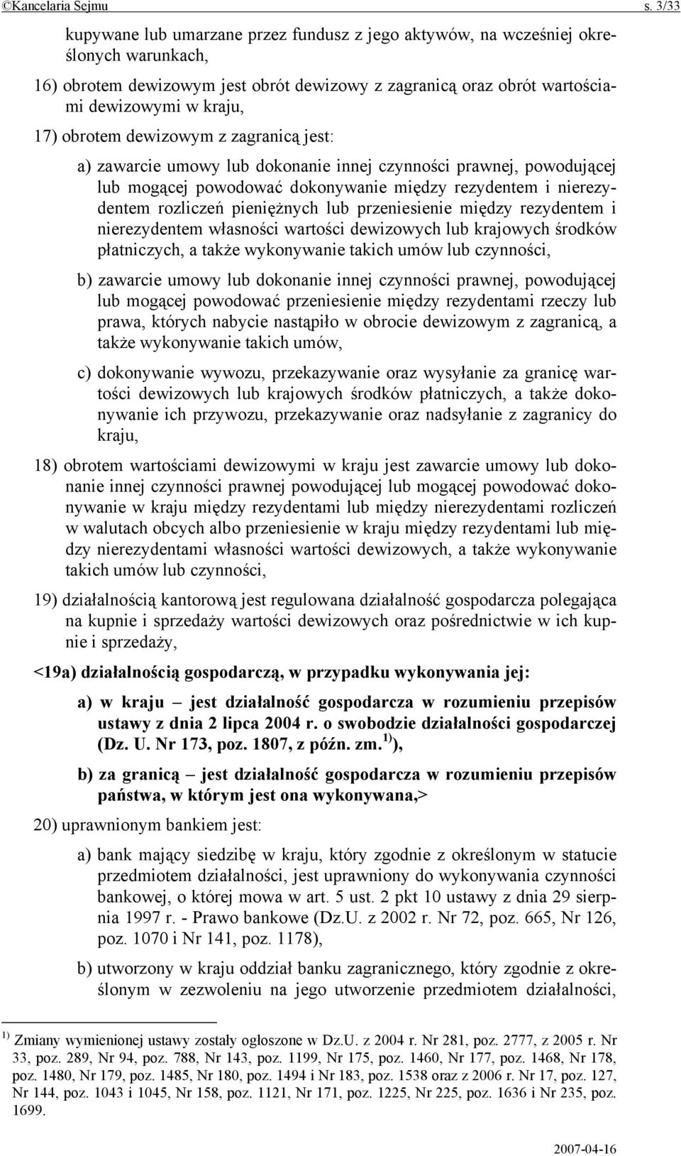 obrotem dewizowym z zagranicą jest: a) zawarcie umowy lub dokonanie innej czynności prawnej, powodującej lub mogącej powodować dokonywanie między rezydentem i nierezydentem rozliczeń pieniężnych lub