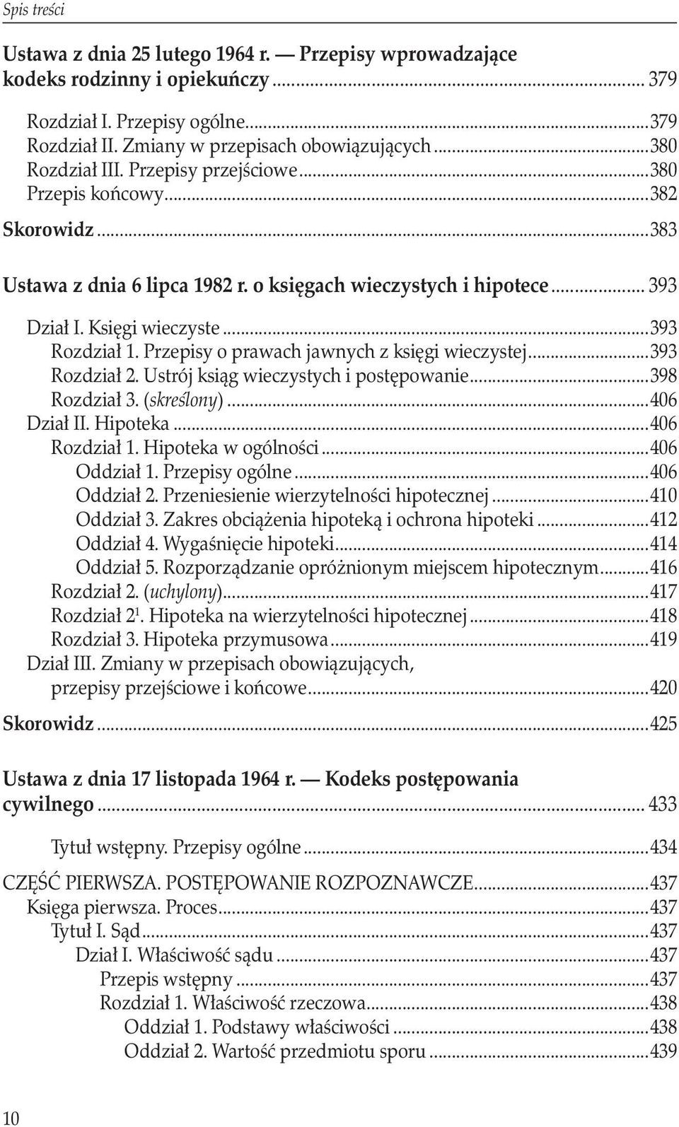 Przepisy o prawach jawnych z księgi wieczystej...393 Rozdział 2. Ustrój ksiąg wieczystych i postępowanie...398 Rozdział 3. (skreś lony)...406 Dział II. Hipoteka...406 Rozdział 1. Hipoteka w ogólności.