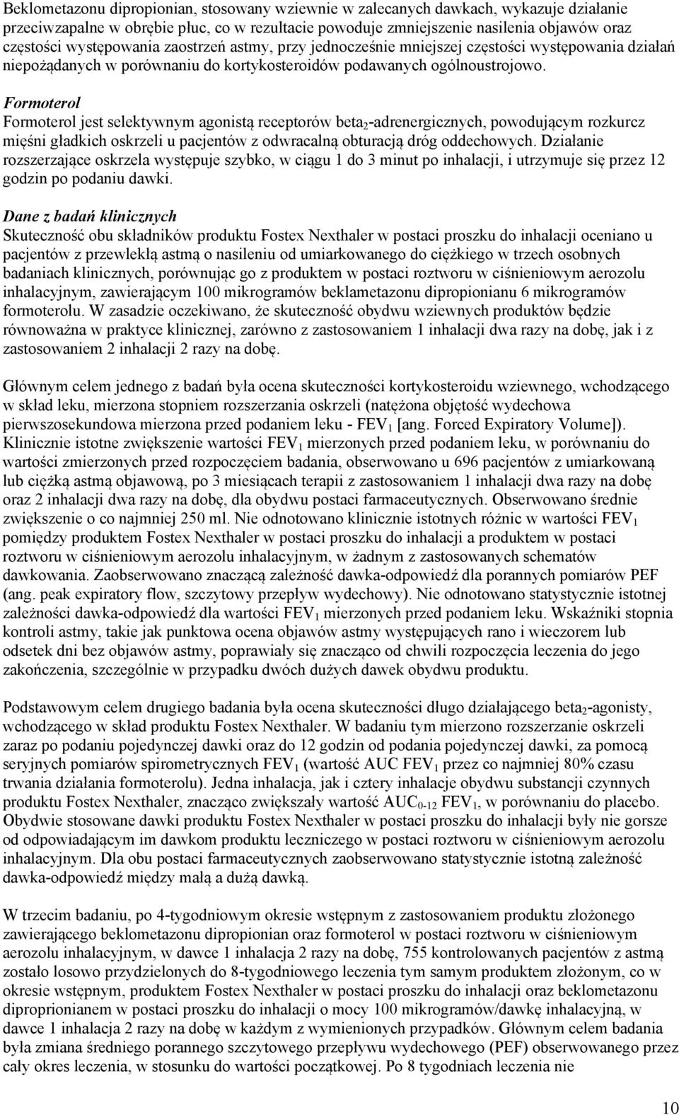 Formoterol Formoterol jest selektywnym agonistą receptorów beta 2 -adrenergicznych, powodującym rozkurcz mięśni gładkich oskrzeli u pacjentów z odwracalną obturacją dróg oddechowych.