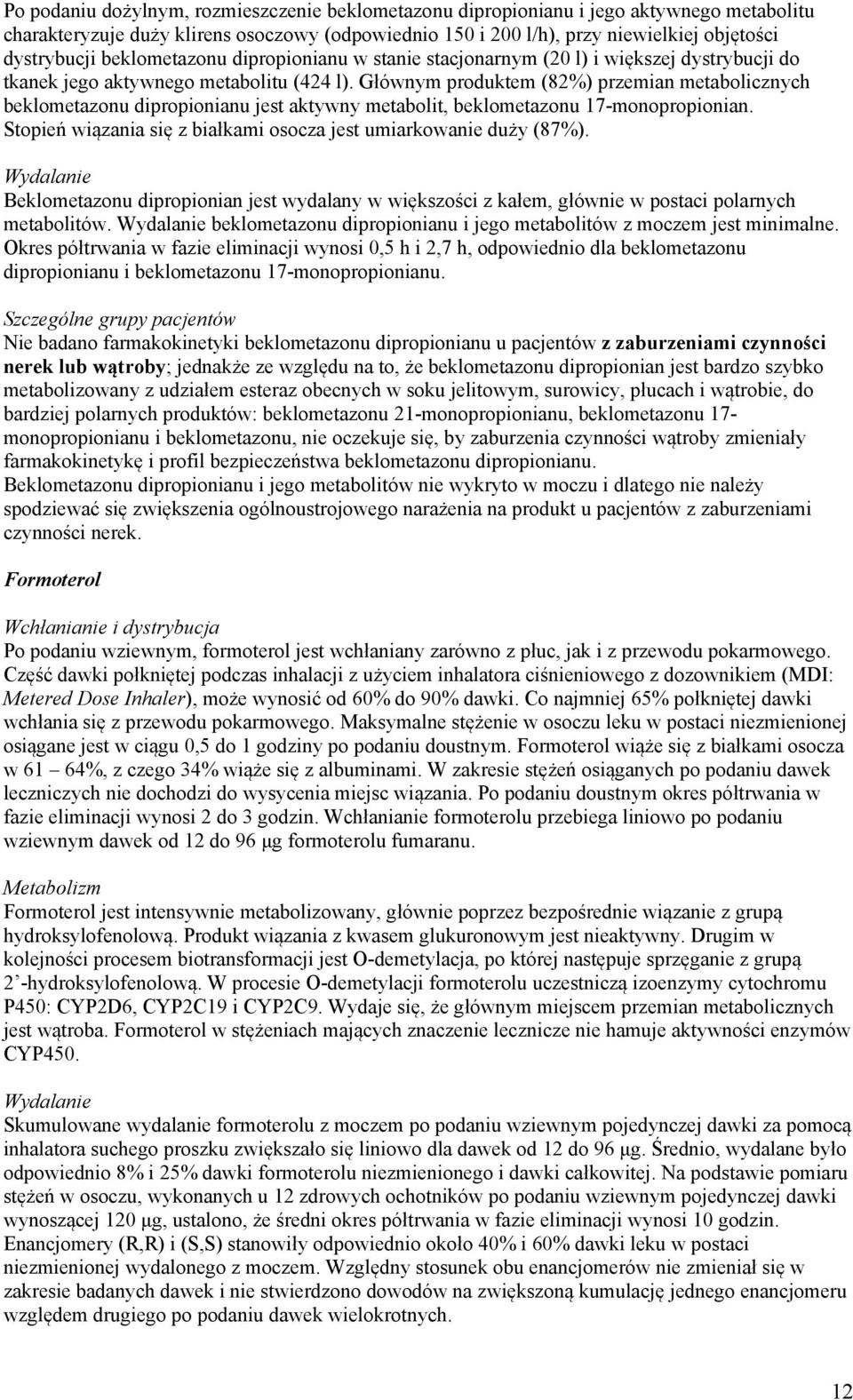 Głównym produktem (82%) przemian metabolicznych beklometazonu dipropionianu jest aktywny metabolit, beklometazonu 17-monopropionian.