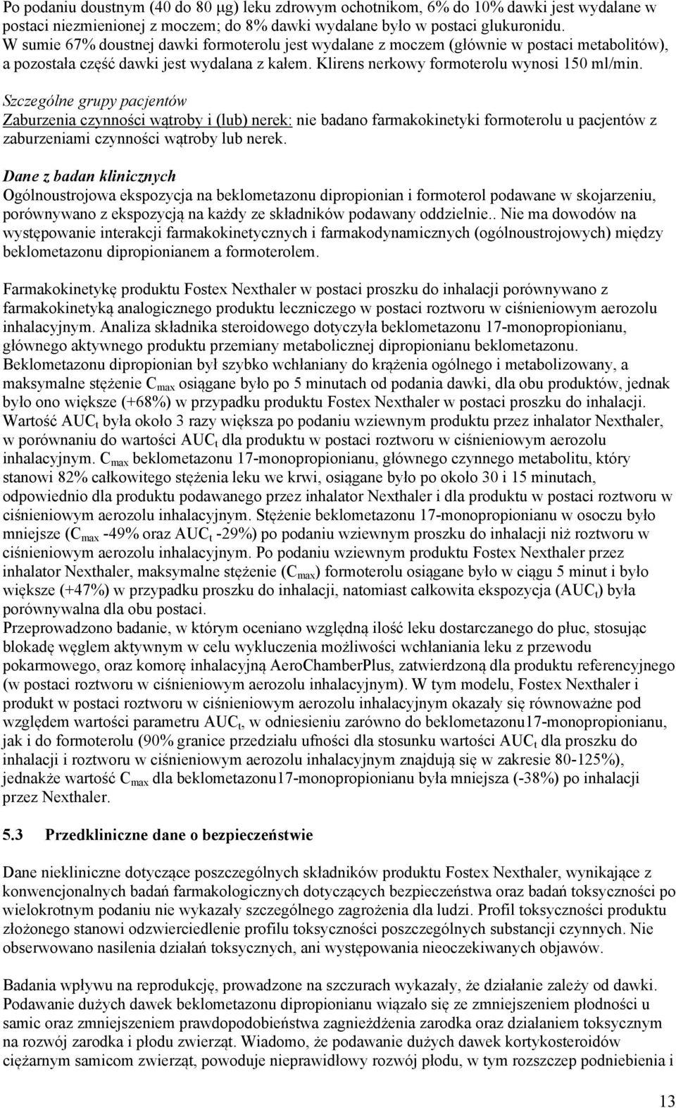 Szczególne grupy pacjentów Zaburzenia czynności wątroby i (lub) nerek: nie badano farmakokinetyki formoterolu u pacjentów z zaburzeniami czynności wątroby lub nerek.