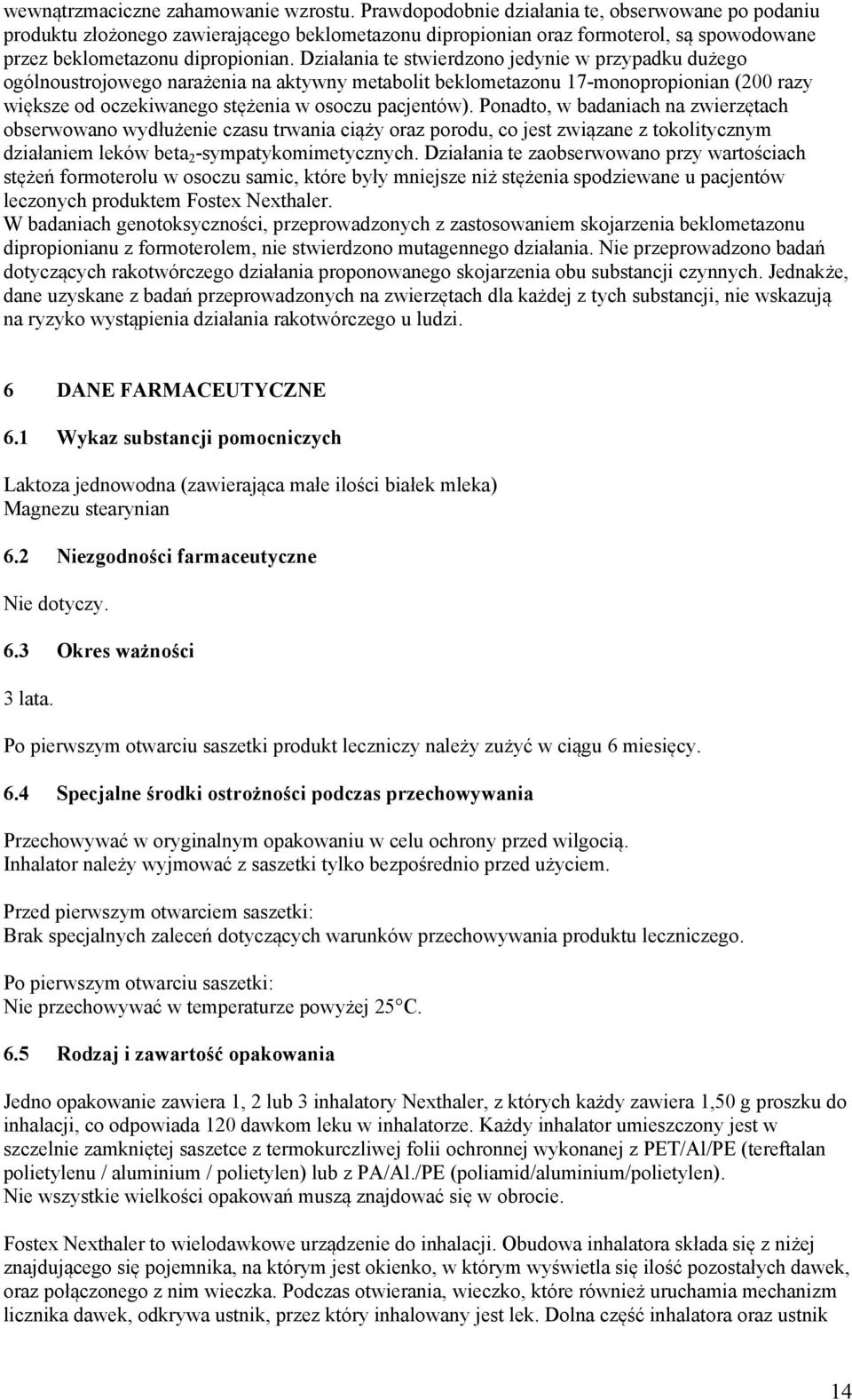 Działania te stwierdzono jedynie w przypadku dużego ogólnoustrojowego narażenia na aktywny metabolit beklometazonu 17-monopropionian (200 razy większe od oczekiwanego stężenia w osoczu pacjentów).