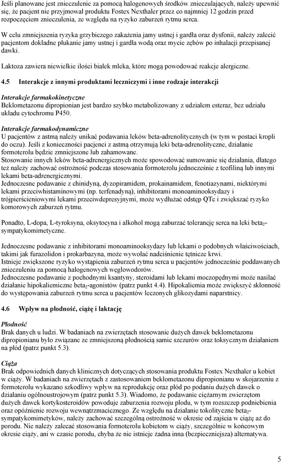W celu zmniejszenia ryzyka grzybiczego zakażenia jamy ustnej i gardła oraz dysfonii, należy zalecić pacjentom dokładne płukanie jamy ustnej i gardła wodą oraz mycie zębów po inhalacji przepisanej