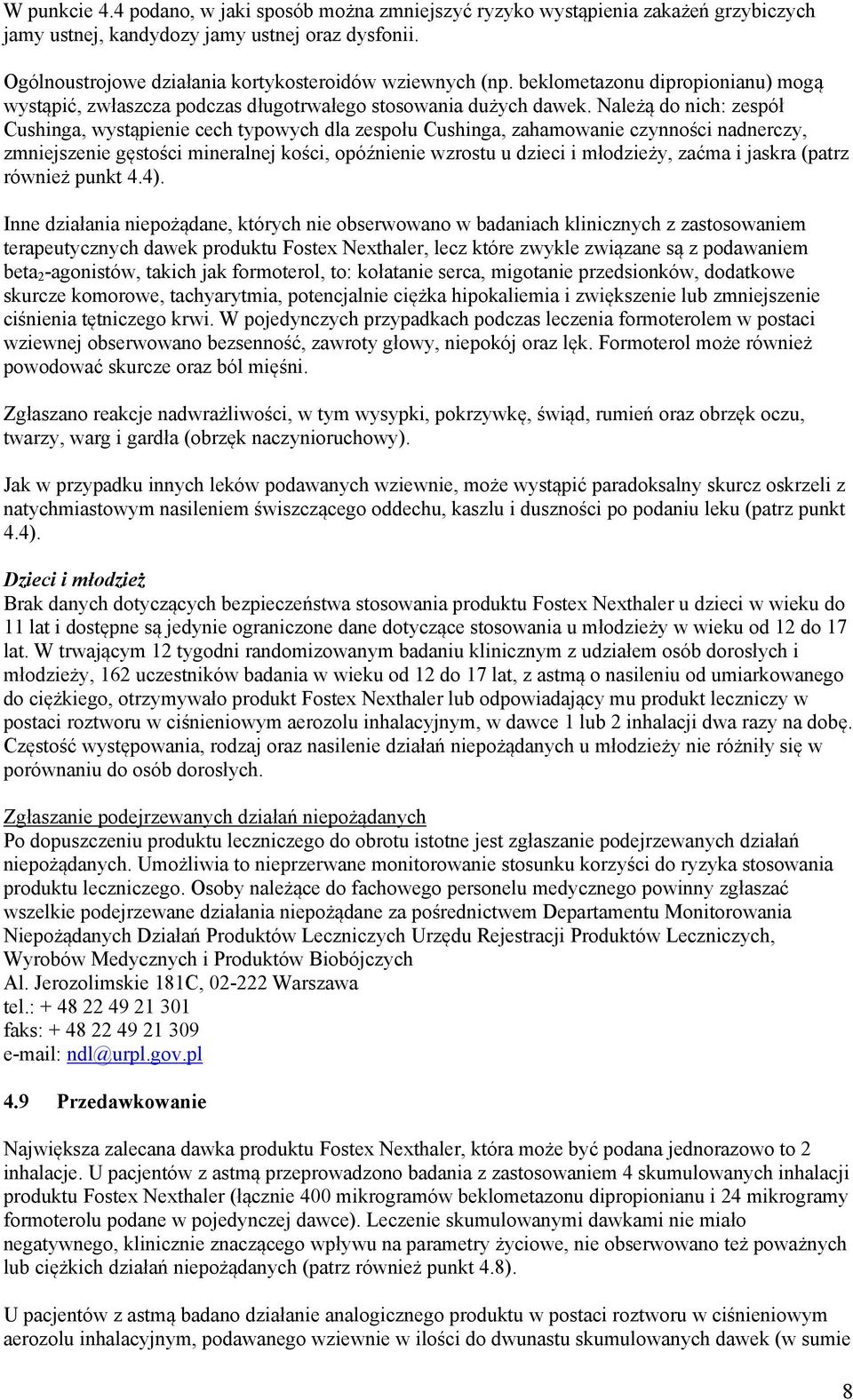 Należą do nich: zespół Cushinga, wystąpienie cech typowych dla zespołu Cushinga, zahamowanie czynności nadnerczy, zmniejszenie gęstości mineralnej kości, opóźnienie wzrostu u dzieci i młodzieży,