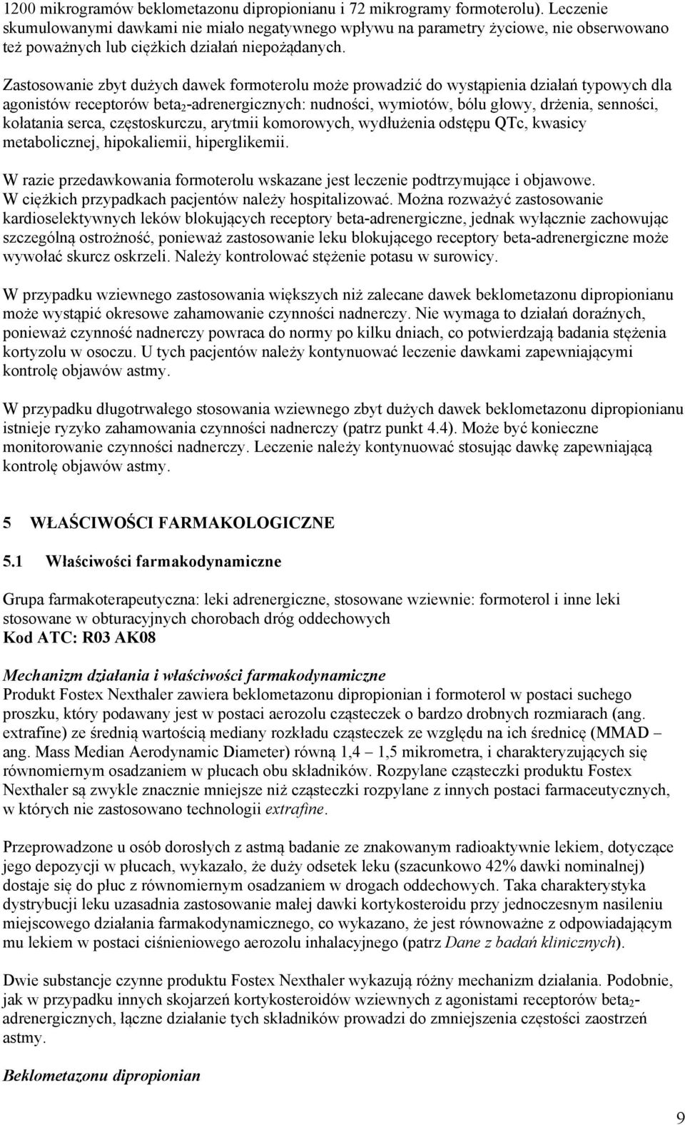 Zastosowanie zbyt dużych dawek formoterolu może prowadzić do wystąpienia działań typowych dla agonistów receptorów beta 2 -adrenergicznych: nudności, wymiotów, bólu głowy, drżenia, senności,