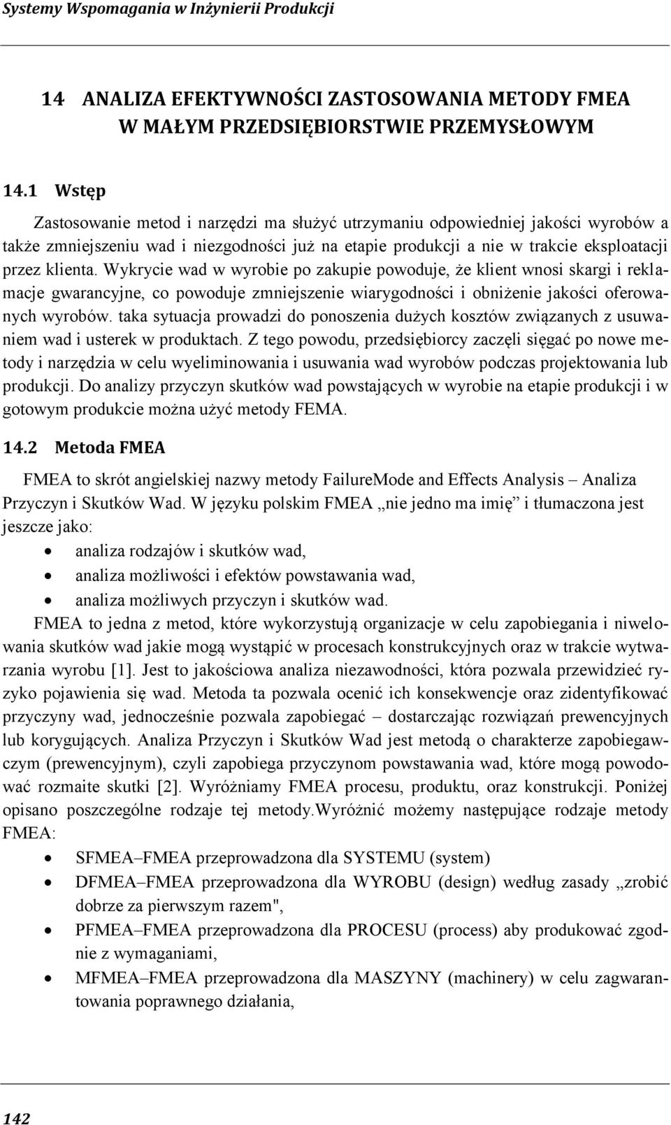 Wykrycie wad w wyrobie po zakupie powoduje, że klient wnosi skargi i reklamacje gwarancyjne, co powoduje zmniejszenie wiarygodności i obniżenie jakości oferowanych wyrobów.
