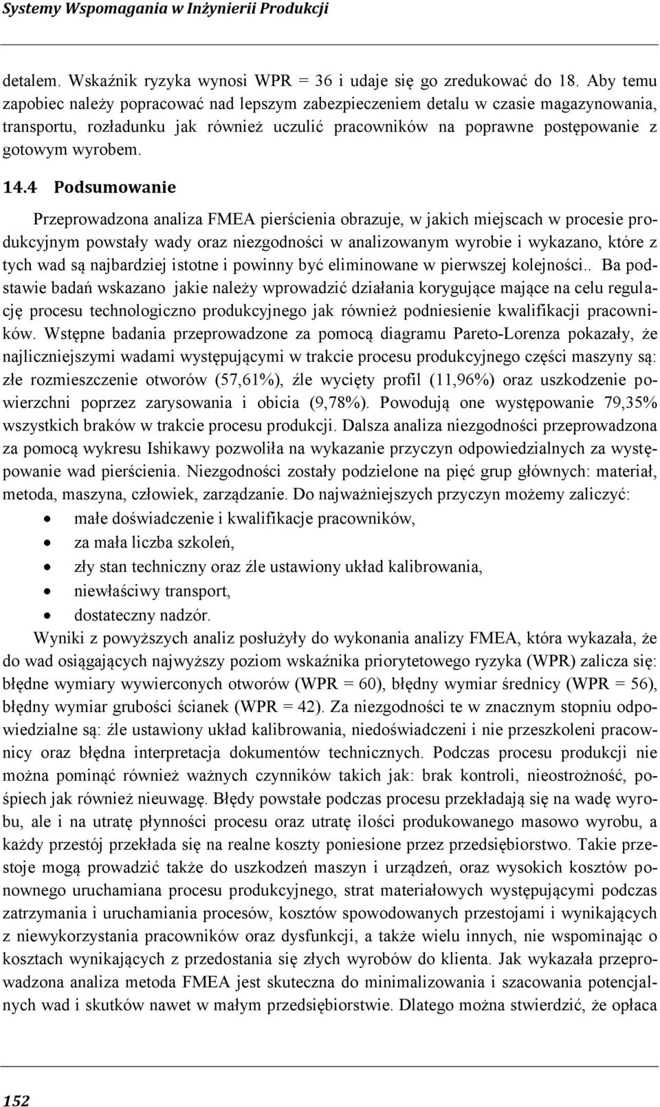 4 Podsumowanie Przeprowadzona analiza FMEA pierścienia obrazuje, w jakich miejscach w procesie produkcyjnym powstały wady oraz niezgodności w analizowanym wyrobie i wykazano, które z tych wad są