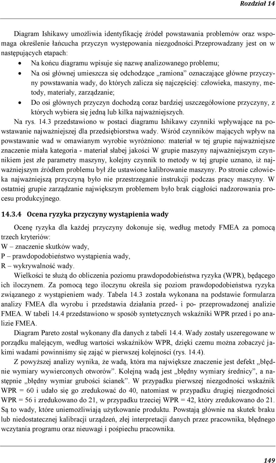wady, do których zalicza się najczęściej: człowieka, maszyny, metody, materiały, zarządzanie; Do osi głównych przyczyn dochodzą coraz bardziej uszczegółowione przyczyny, z których wybiera się jedną
