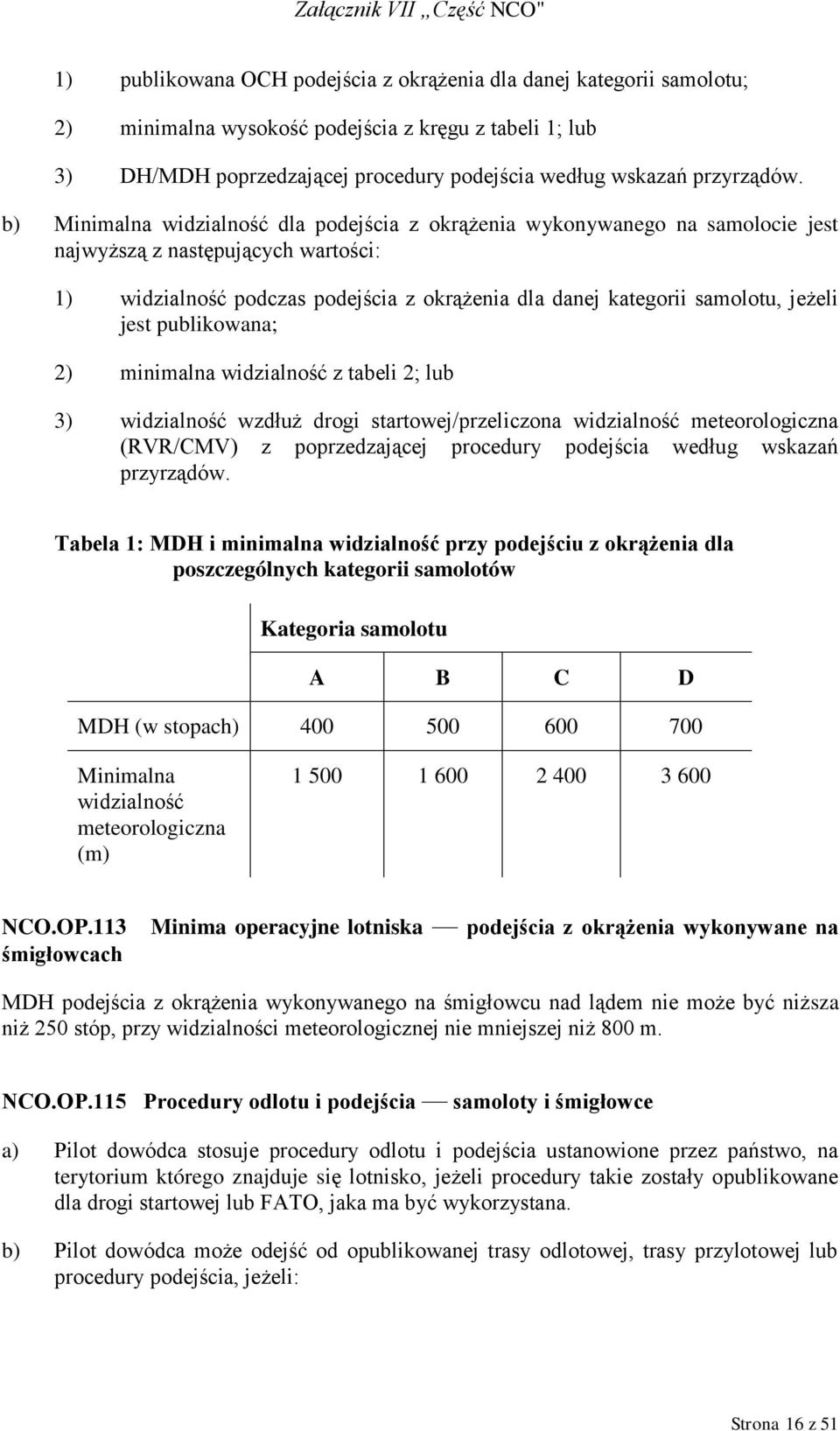 jest publikowana; 2) minimalna widzialność z tabeli 2; lub 3) widzialność wzdłuż drogi startowej/przeliczona widzialność meteorologiczna (RVR/CMV) z poprzedzającej procedury podejścia według wskazań