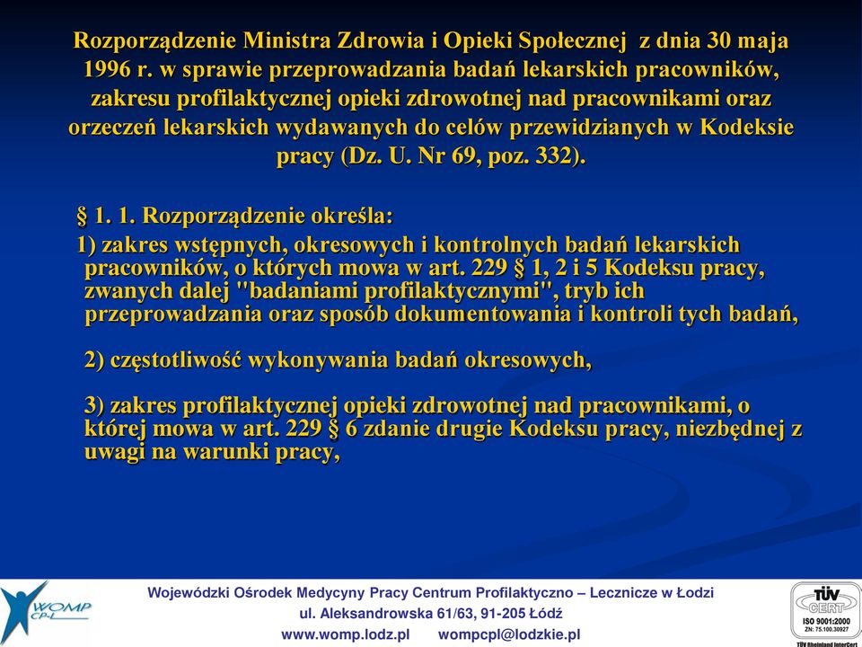 (Dz. U. Nr 69, poz. 332). 1. 1. Rozporządzenie określa: 1) zakres wstępnych, okresowych i kontrolnych badań lekarskich pracowników, o których mowa w art.