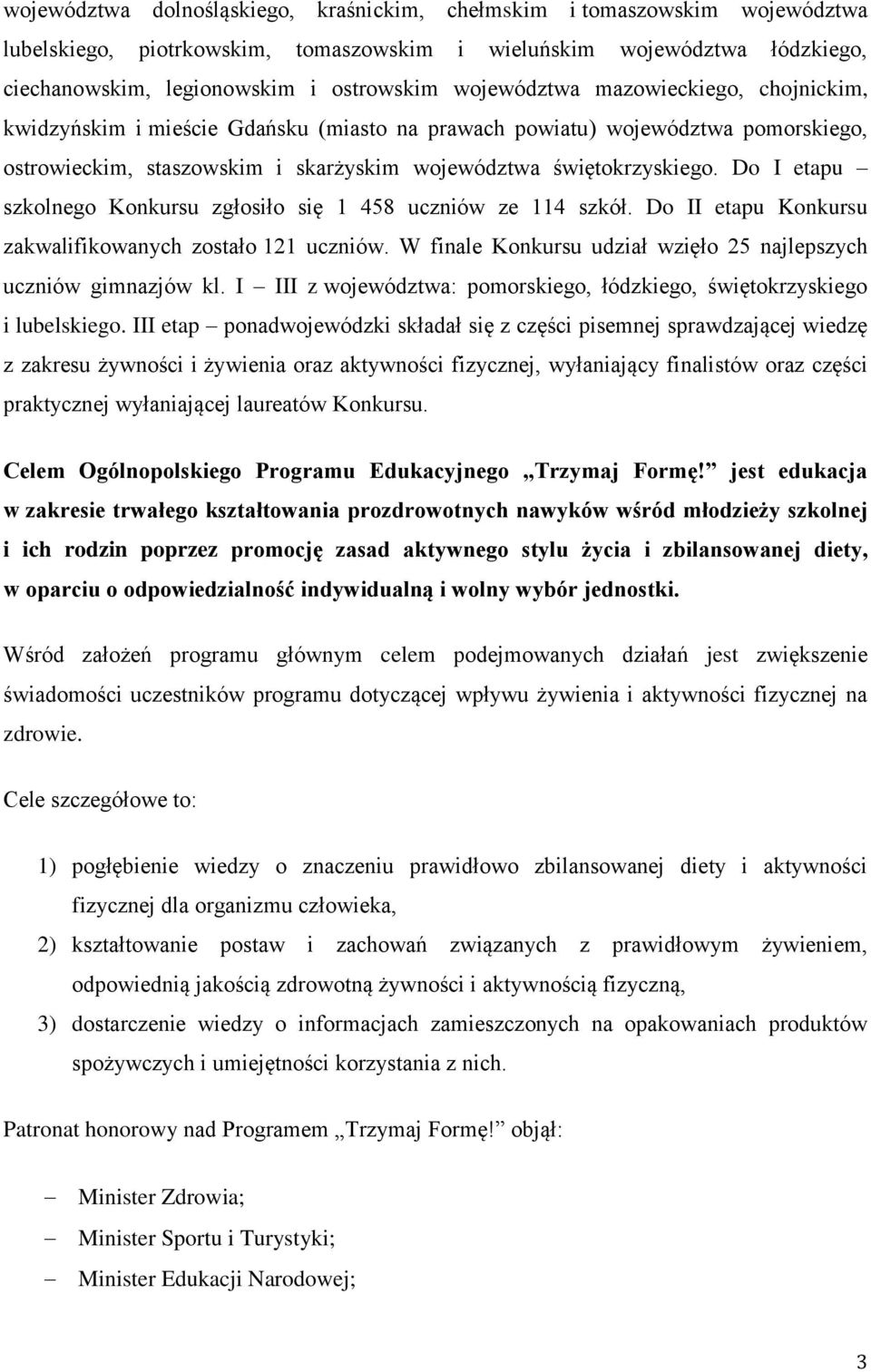 Do I etapu szkolnego Konkursu zgłosiło się 1 458 uczniów ze 114 szkół. Do II etapu Konkursu zakwalifikowanych zostało 121 uczniów. W finale Konkursu udział wzięło 25 najlepszych uczniów gimnazjów kl.
