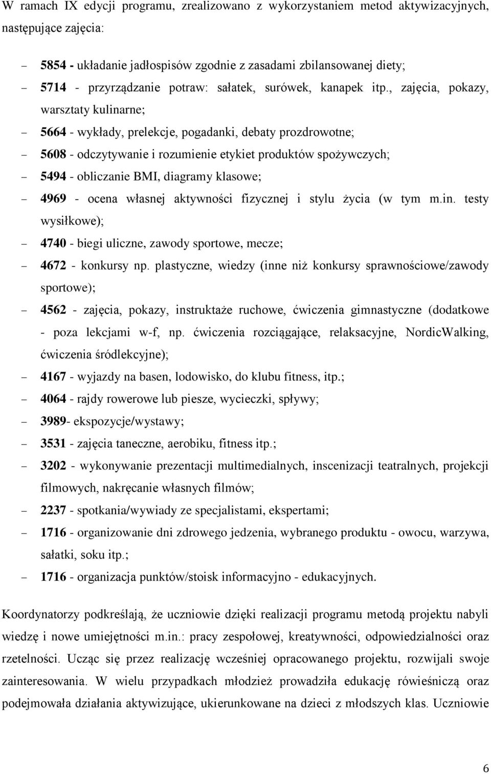 , zajęcia, pokazy, warsztaty kulinarne; 5664 - wykłady, prelekcje, pogadanki, debaty prozdrowotne; 5608 - odczytywanie i rozumienie etykiet produktów spożywczych; 5494 - obliczanie BMI, diagramy