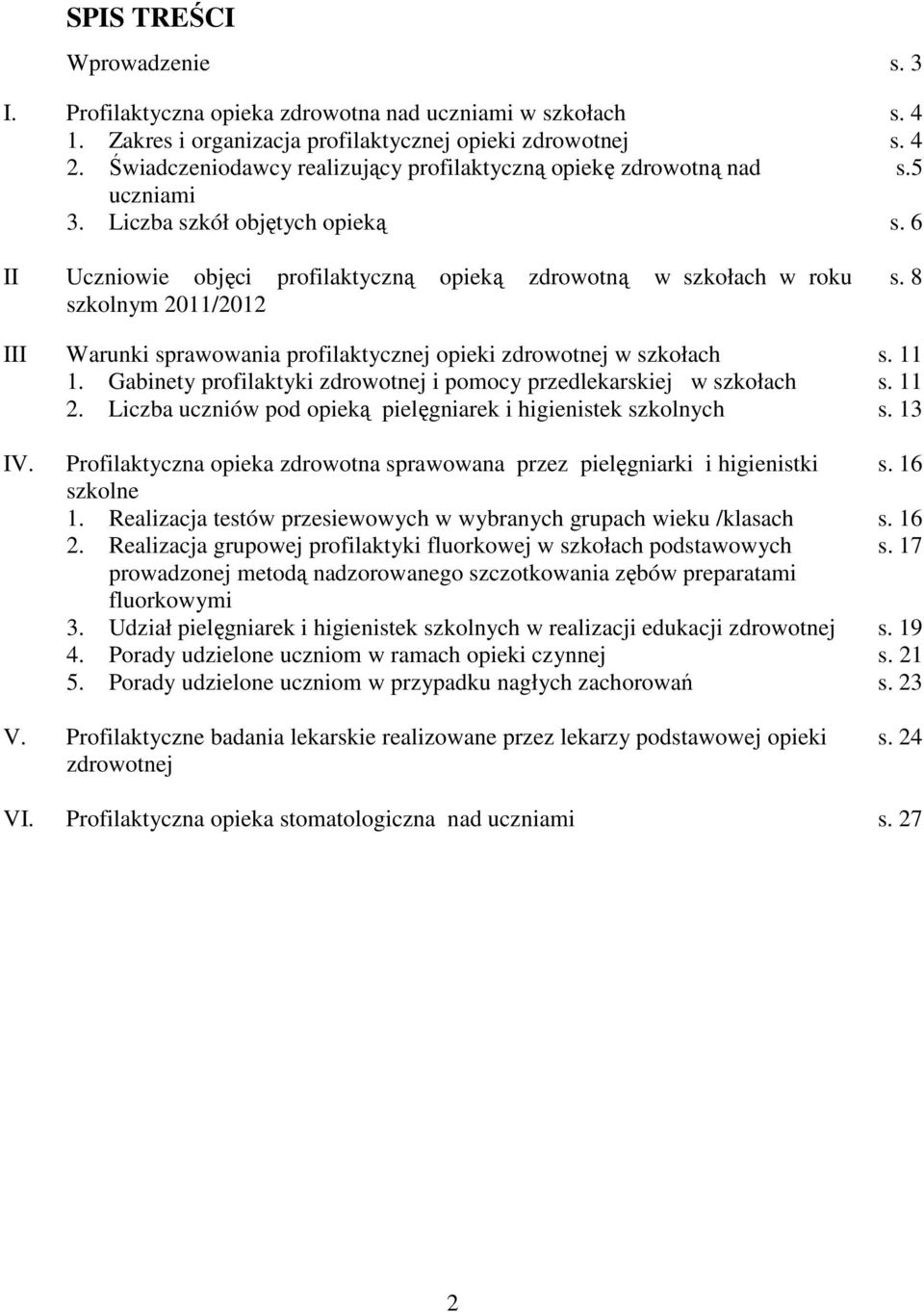 6 II Uczniowie objęci profilaktyczną opieką zdrowotną w szkołach w roku szkolnym 2011/2012 s. 8 III Warunki sprawowania profilaktycznej opieki zdrowotnej w szkołach s. 11 1.