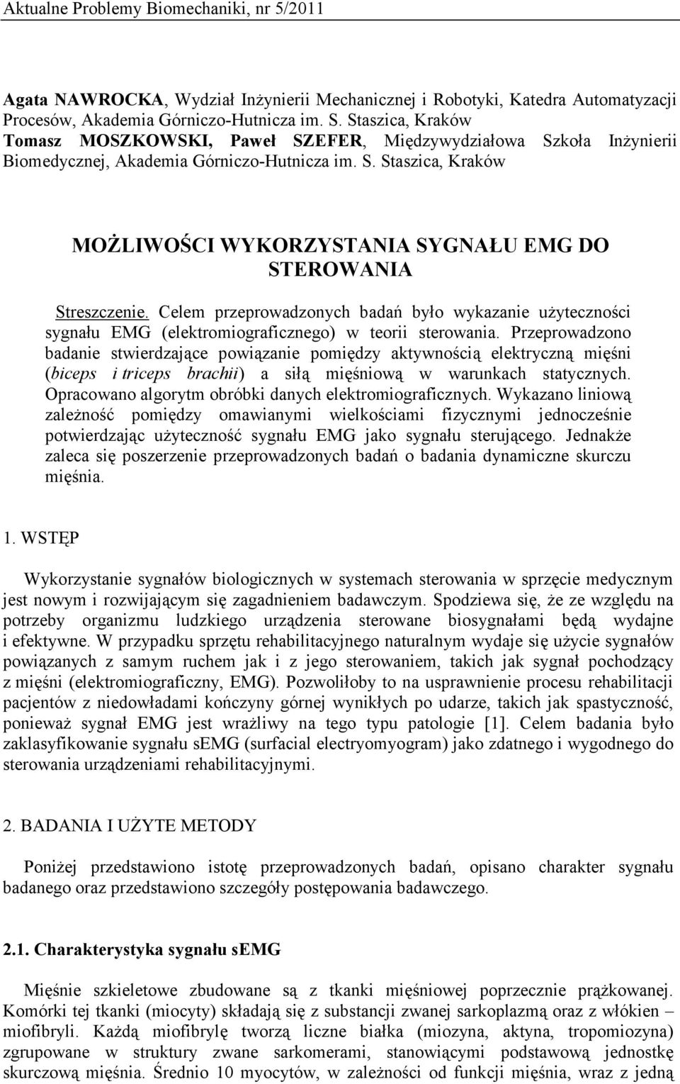 Celem przeprowadzonych badań było wykazanie użyteczności sygnału EMG (elektromiograficznego) w teorii sterowania.