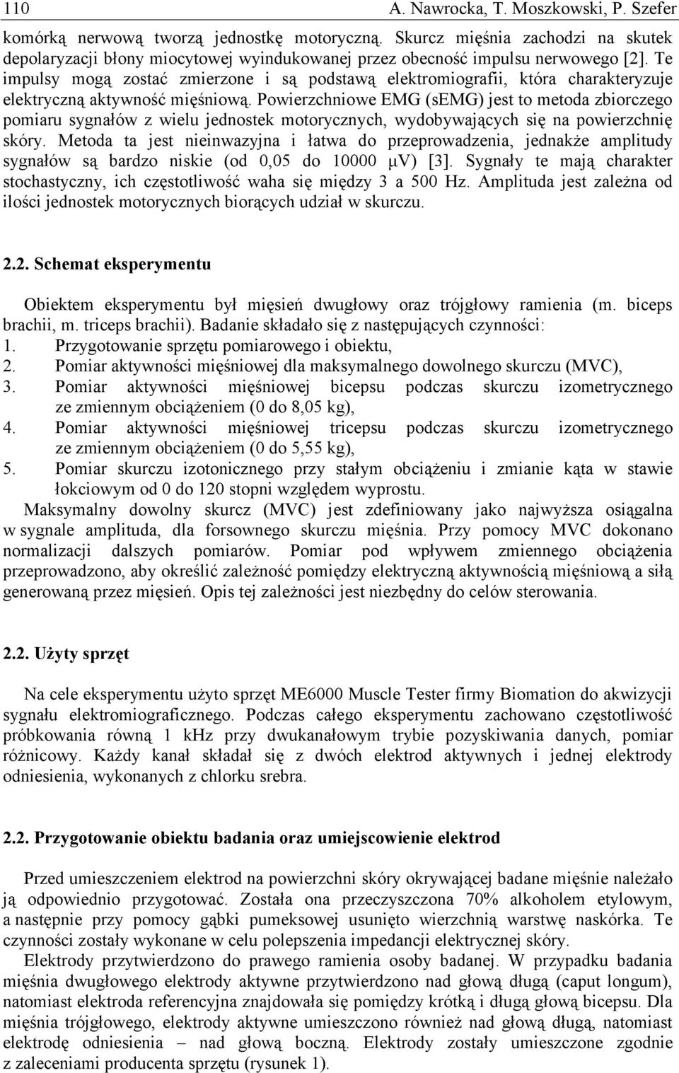 Te impulsy mogą zostać zmierzone i są podstawą elektromiografii, która charakteryzuje elektryczną aktywność mięśniową.