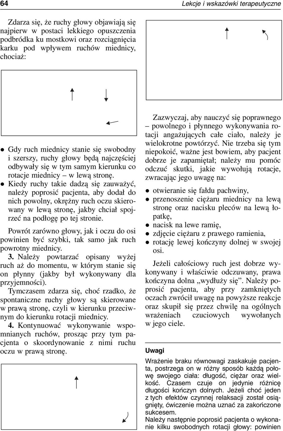 z Kiedy ruchy takie dadzą się zauważyć, należy poprosić pacjenta, aby dodał do nich powolny, okrężny ruch oczu skierowany w lewą stronę, jakby chciał spojrzeć na podłogę po tej stronie.