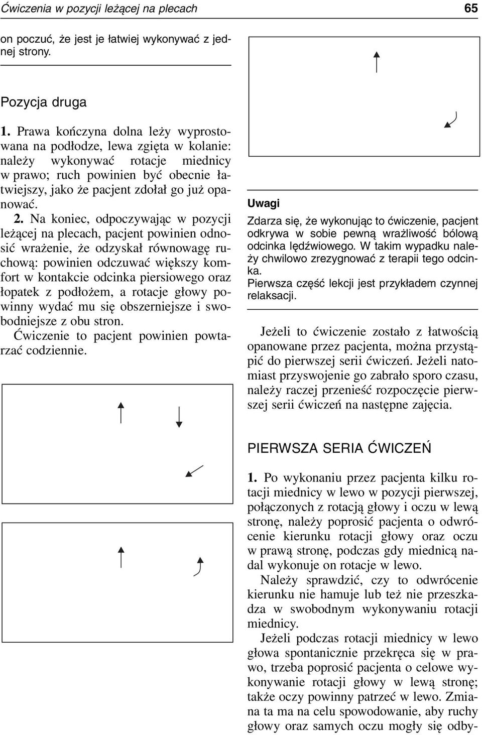 Na koniec, odpoczywając w pozycji leżącej na plecach, pacjent powinien odnosić wrażenie, że odzyskał równowagę ruchową: powinien odczuwać większy komfort w kontakcie odcinka piersiowego oraz łopatek
