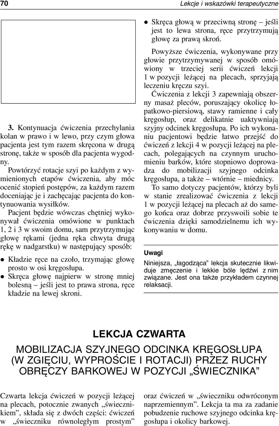 Pacjent będzie wówczas chętniej wykonywał ćwiczenia omówione w punktach 1, 2 i 3 w swoim domu, sam przytrzymując głowę rękami (jedna ręka chwyta drugą rękę w nadgarstku) w następujący sposób: z