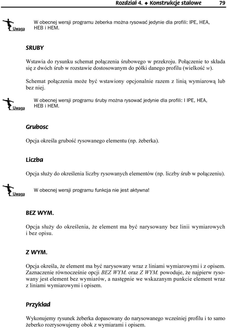 W obecnej wersji programu śruby można rysować jedynrie dla profili: I IPE, HEA, HEB i HEM. Grubosc Opcja określa grubość rysowanego elementu (np. żeberka).