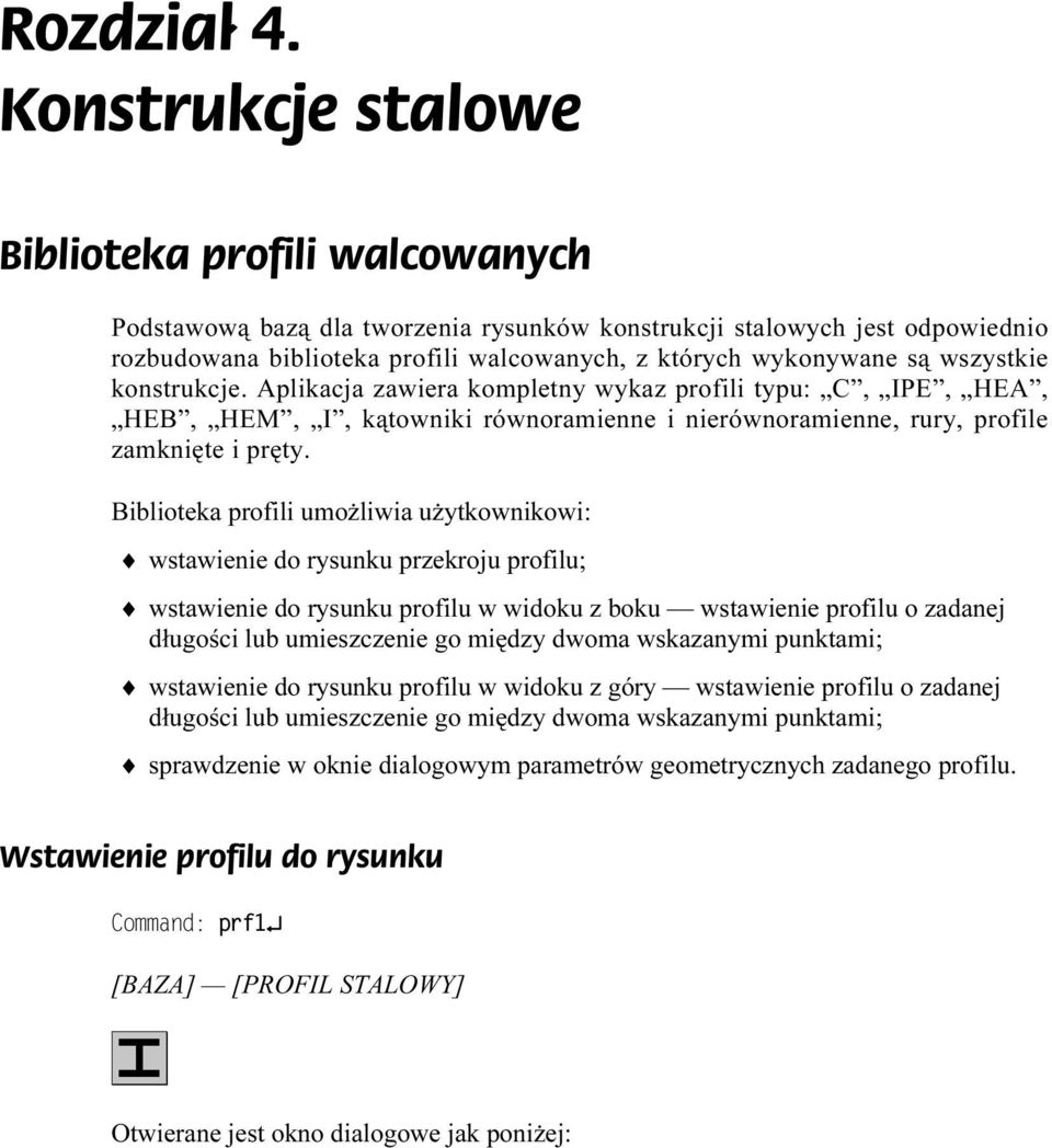 Biblioteka profili umożliwia użytkownikowi: wstawienie do rysunku przekroju profilu; wstawienie do rysunku profilu w widoku z boku wstbawienie profilu o zadanej długości lub umieszczenie go między