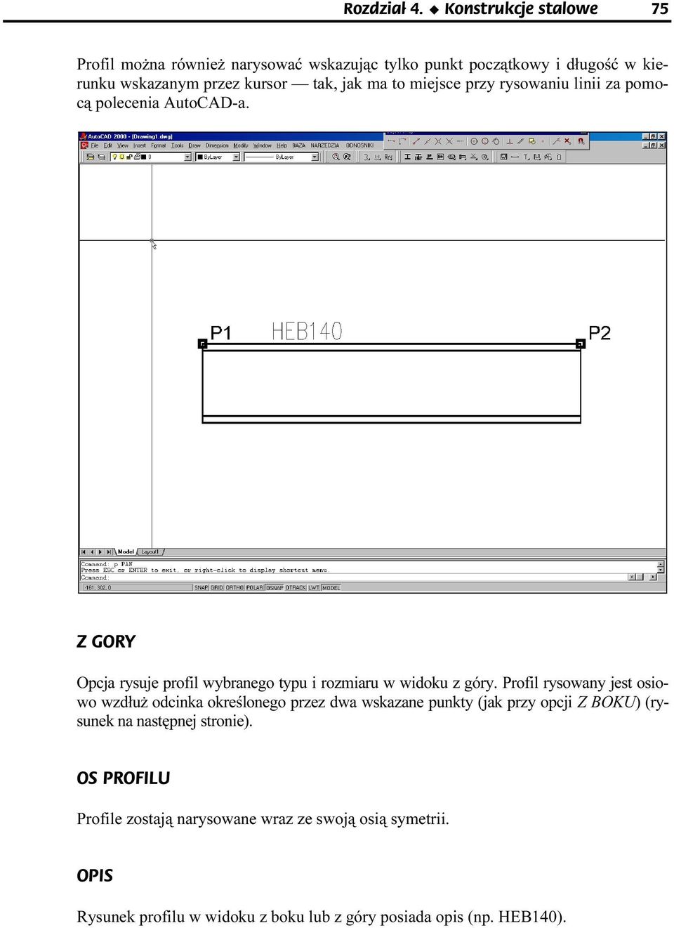 ma to miejsce przy rysowaniu linii za pomocą polecenia AutoCAD-a. Z GORY Opcja rysuje profil wybranego typu i rozmiaru w widoku z góry.