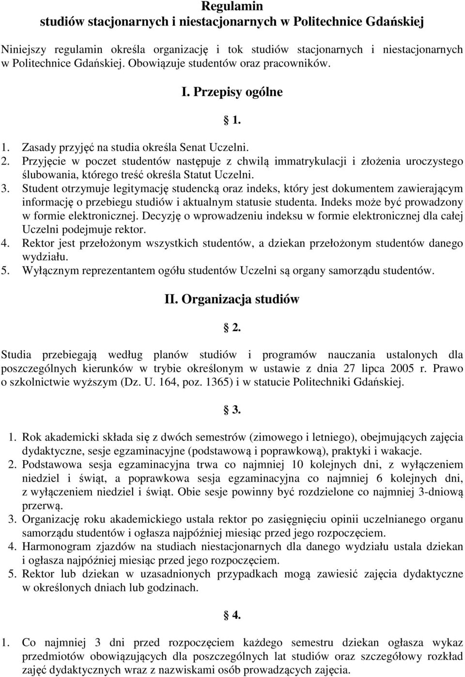 Przyjęcie w poczet studentów następuje z chwilą immatrykulacji i złożenia uroczystego ślubowania, którego treść określa Statut Uczelni. 3.