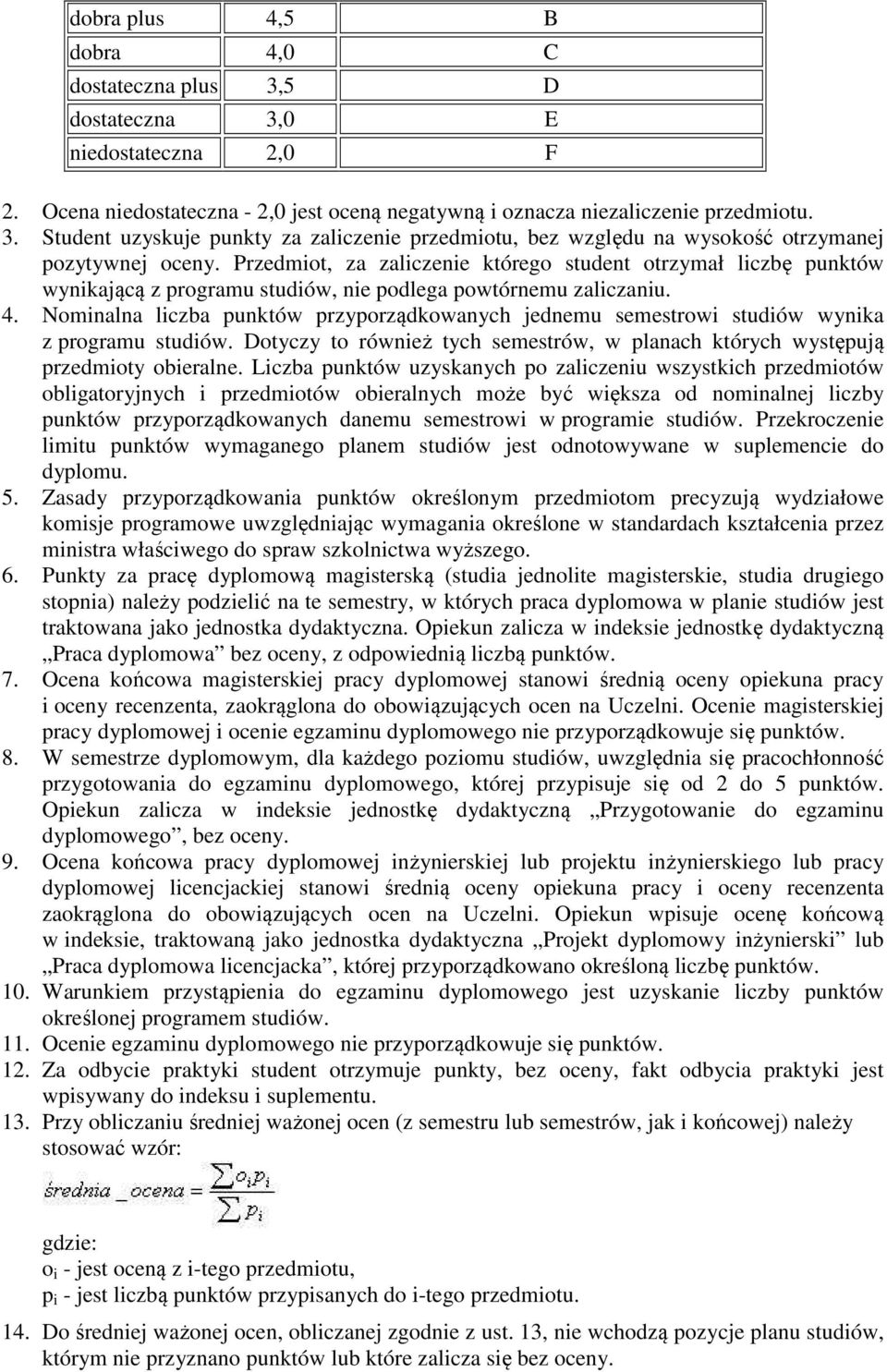 Nominalna liczba punktów przyporządkowanych jednemu semestrowi studiów wynika z programu studiów. Dotyczy to również tych semestrów, w planach których występują przedmioty obieralne.