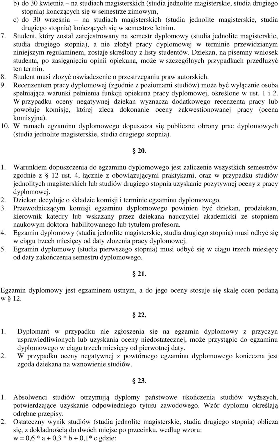 Student, który został zarejestrowany na semestr dyplomowy (studia jednolite magisterskie, studia drugiego stopnia), a nie złożył pracy dyplomowej w terminie przewidzianym niniejszym regulaminem,