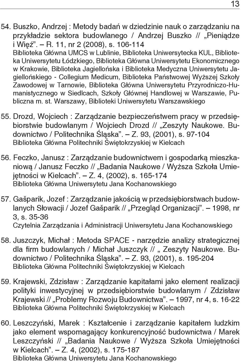 Biblioteka Medyczna Uniwersytetu Jagiellońskiego - Collegium Medicum, Biblioteka Państwowej Wyższej Szkoły Zawodowej w Tarnowie, Biblioteka Główna Uniwersytetu Przyrodniczo-Humanistycznego w